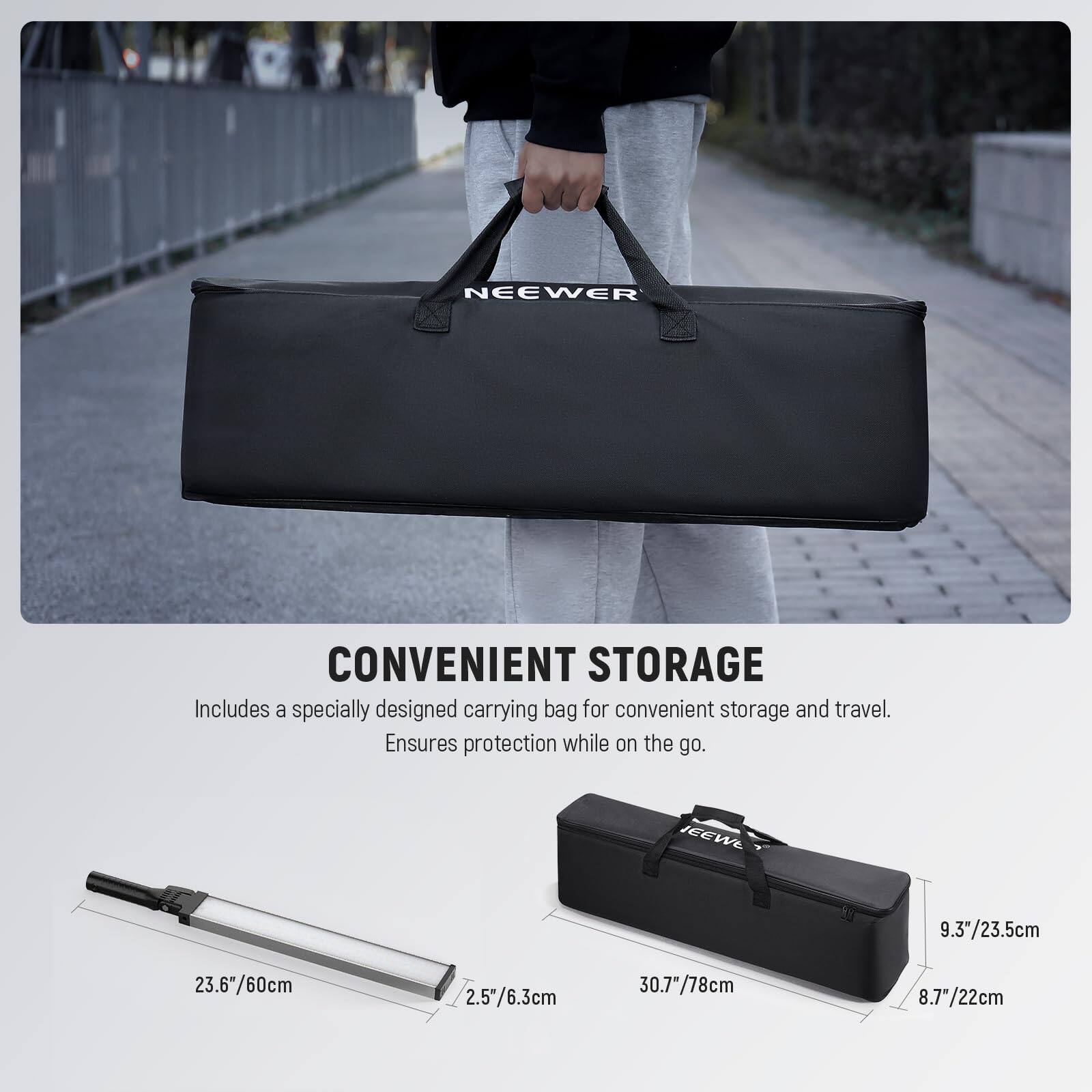 NEEWER CONVENIENT STORAGE

Includes a specially designed carrying bag for convenient storage and travel. Ensures protection while on the go.

- 9.3"/23.5cm
- 23.6"/60cm
- 2.5"/6.3cm
- 30.7"/78cm
- 8.7"/22cm
