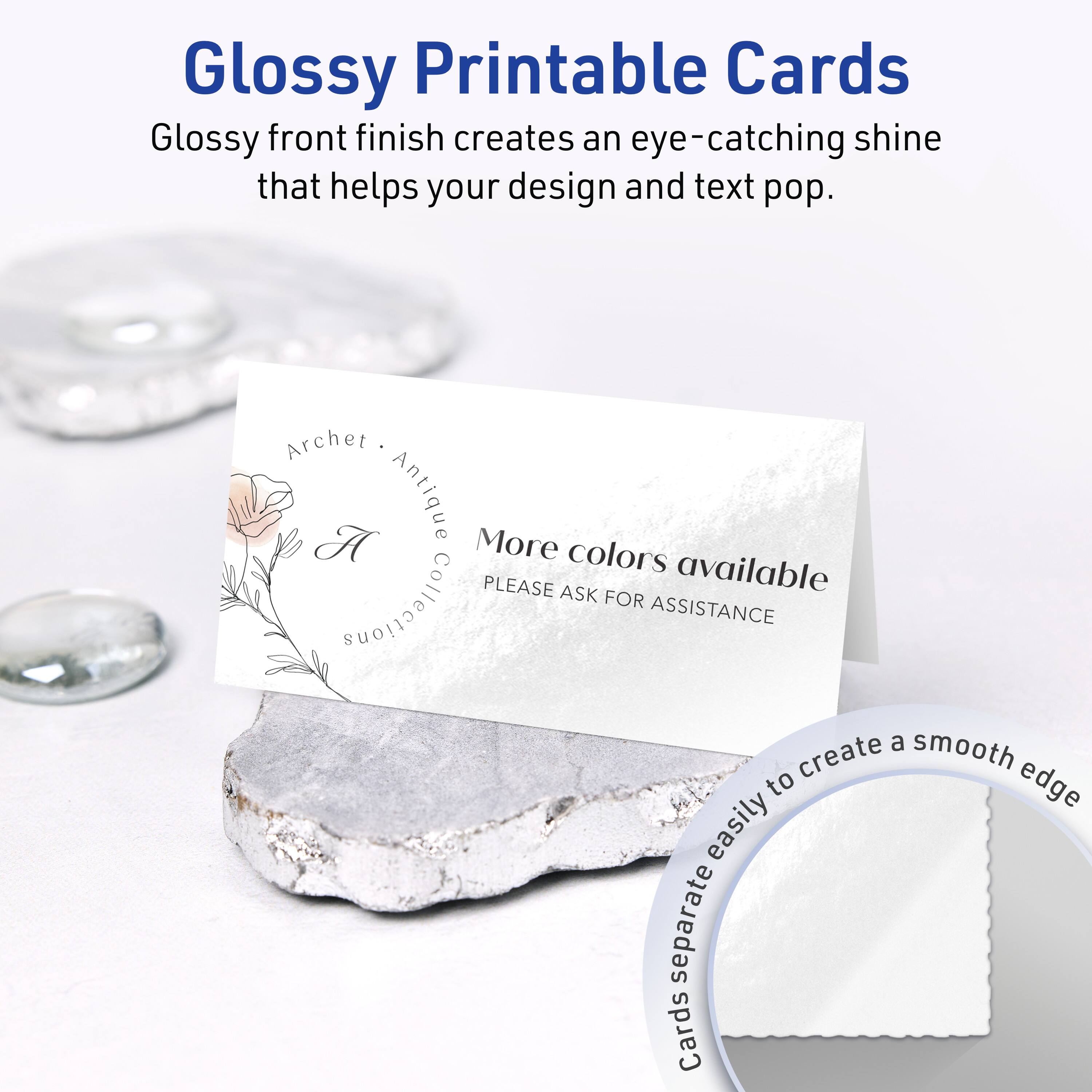 Glossy Printable Cards

Glossy front finish creates an eye-catching shine that helps your design and text pop.

Archet Antique Collection

More colors available
PLEASE ASK FOR ASSISTANCE

Cards separate easily to create a smooth edge