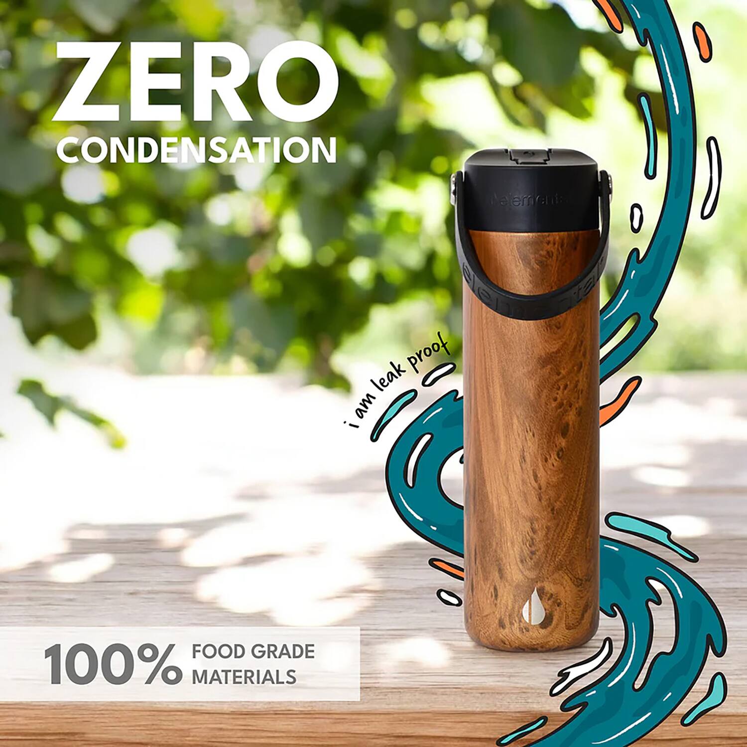 ZERO CONDENSATION  
100% FOOD GRADE MATERIALS  
i am leak proof