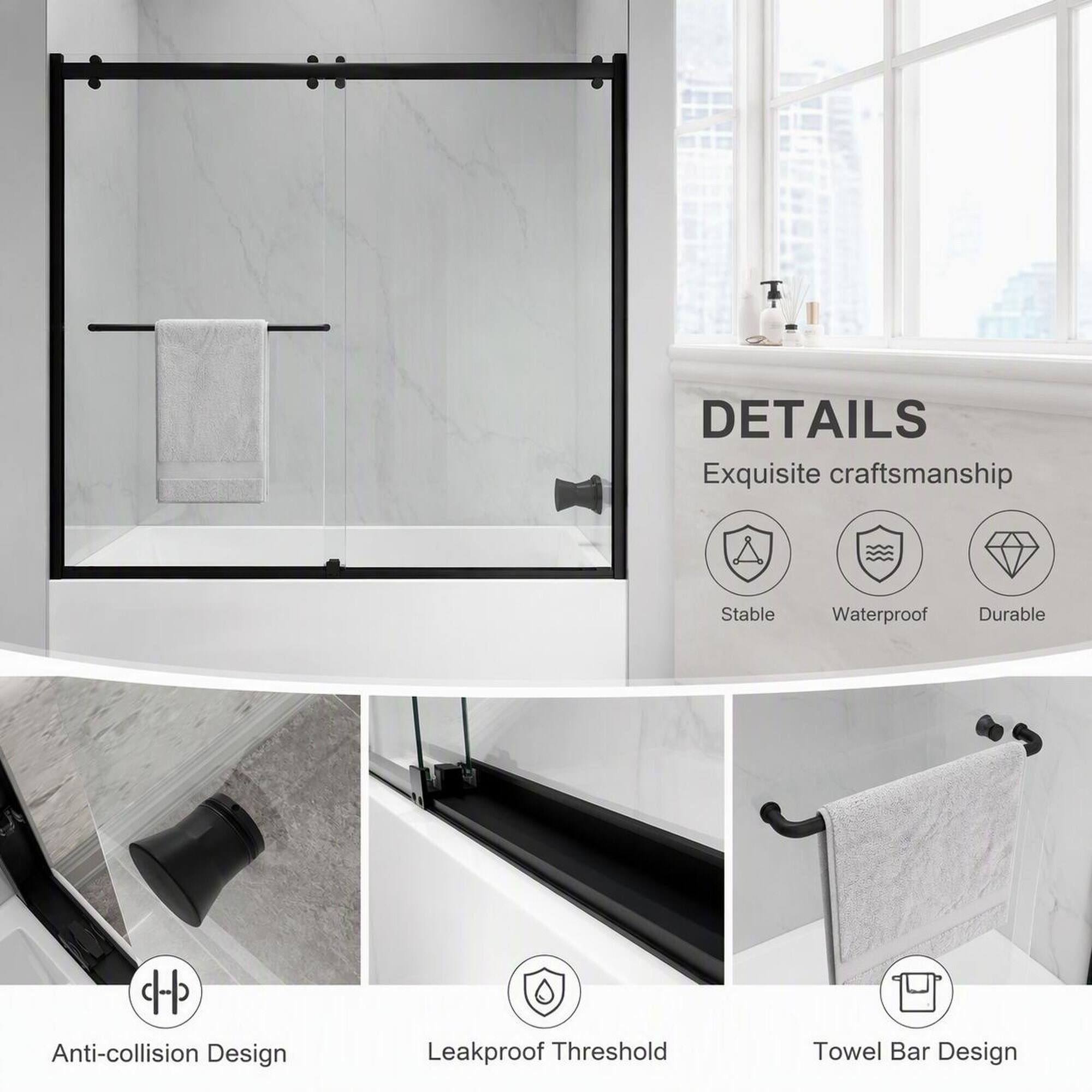 DETAILS  
Exquisite craftsmanship  
Stable  
Waterproof  
Durable  
Anti-collision Design  
Leakproof Threshold  
Towel Bar Design