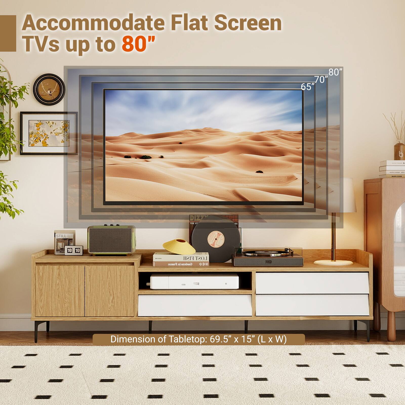 Accommodate Flat Screen TVs up to 80"

Dimension of Tabletop: 69.5" x 15" (L x W)