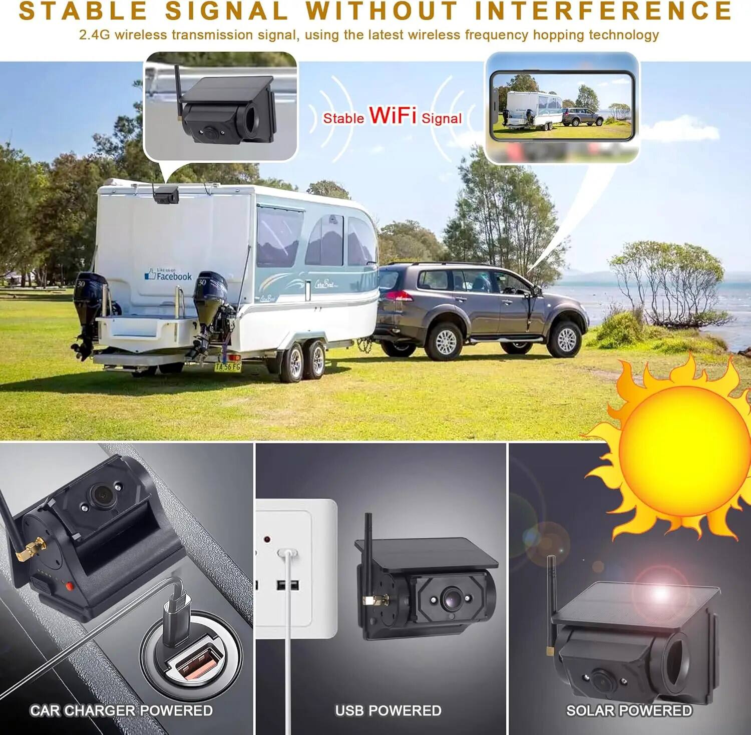 STABLE SIGNAL WITHOUT INTERFERENCE  
2.4G wireless transmission signal, using the latest wireless frequency hopping technology  

Stable WiFi Signal  

CAR CHARGER POWERED  
USB POWERED  
SOLAR POWERED
