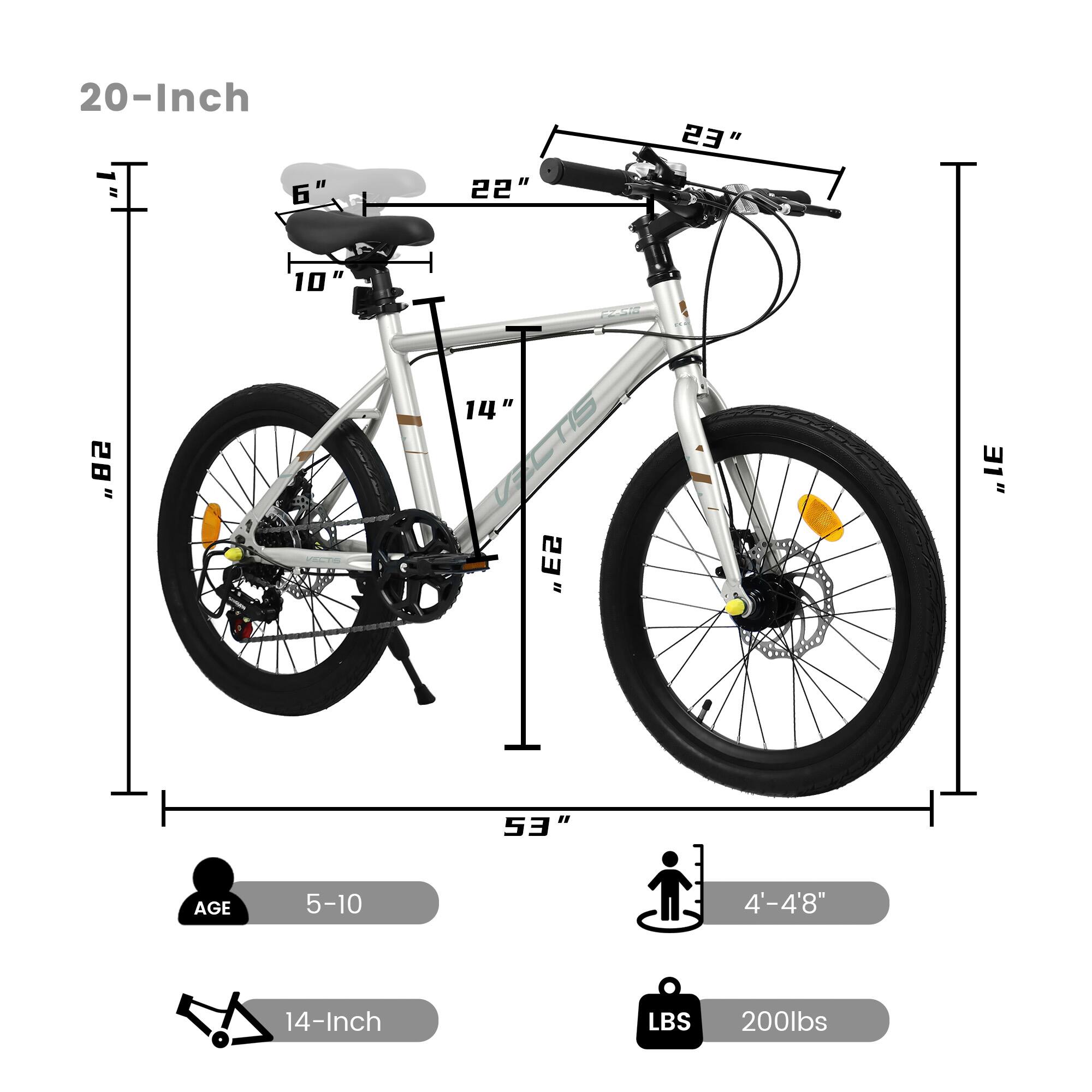 20-Inch  
- Seat Height: 6"  
- Seat to Handlebar: 22"  
- Handlebar Width: 23"  
- Frame Height: 28"  
- Wheel Diameter: 28"  
- Overall Length: 53"  
- Age Range: 5-10  
- Rider Height: 4'-4'8"  
- Weight Capacity: 200lbs  

14-Inch