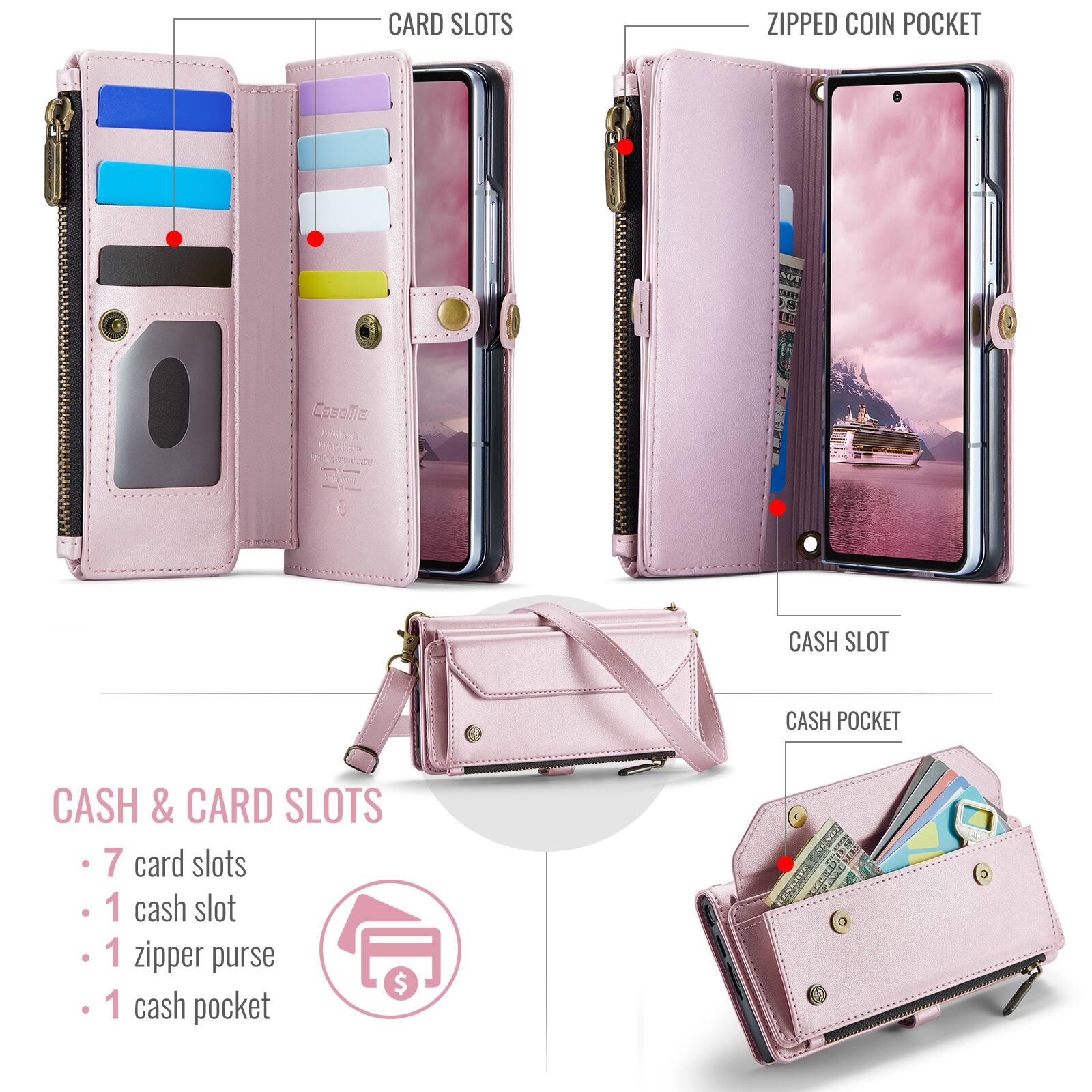 CARD SLOTS  
ZIPPED COIN POCKET  
CASH SLOT  
CASH POCKET  
CASH & CARD SLOTS  
- 7 card slots  
- 1 cash slot  
- 1 zipper purse  
- 1 cash pocket