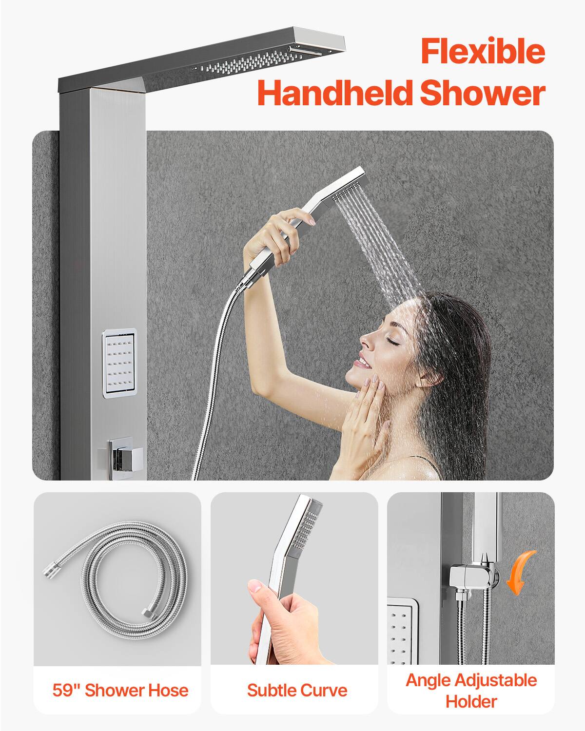 Flexible Handheld Shower

59" Shower Hose

Subtle Curve

Angle Adjustable Holder