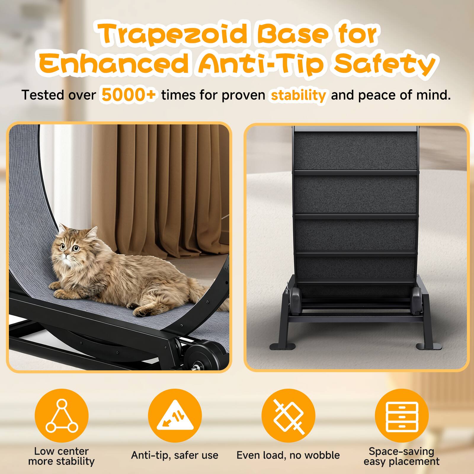 Trapezoid Base for Enhanced Anti-Tip Safety

Tested over 5000+ times for proven stability and peace of mind.

- Low center more stability
- Anti-tip, safer use
- Even load, no wobble
- Space-saving easy placement