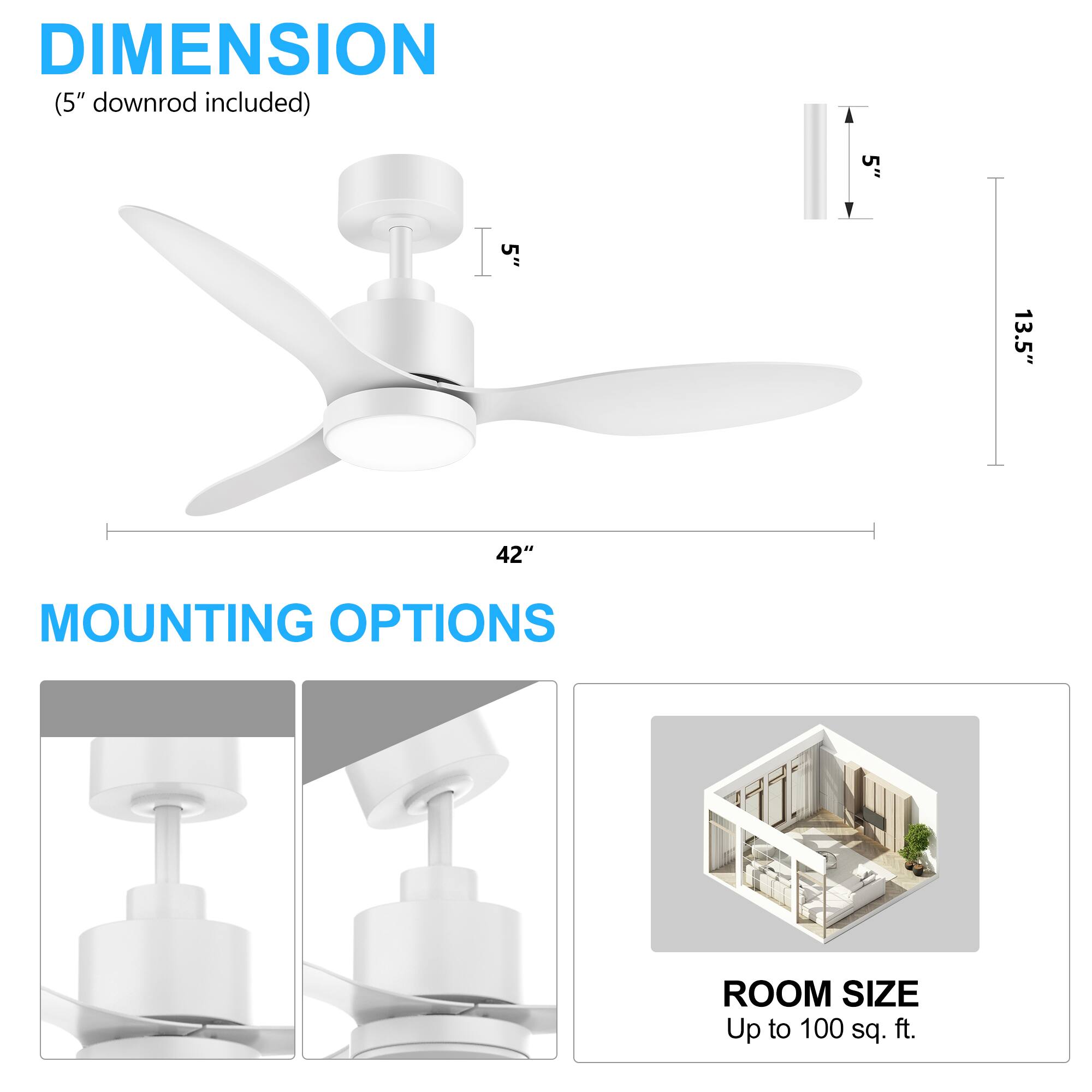 **DIMENSION**  
(5" downrod included)  
- 42"  
- 13.5"  
- 5"  

**MOUNTING OPTIONS**  

**ROOM SIZE**  
Up to 100 sq. ft.
