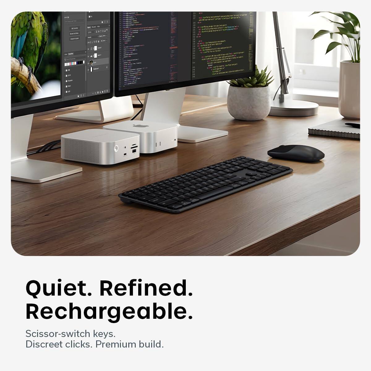 Quiet. Refined. Rechargeable.

Scissor-switch keys. Discreet clicks. Premium build.