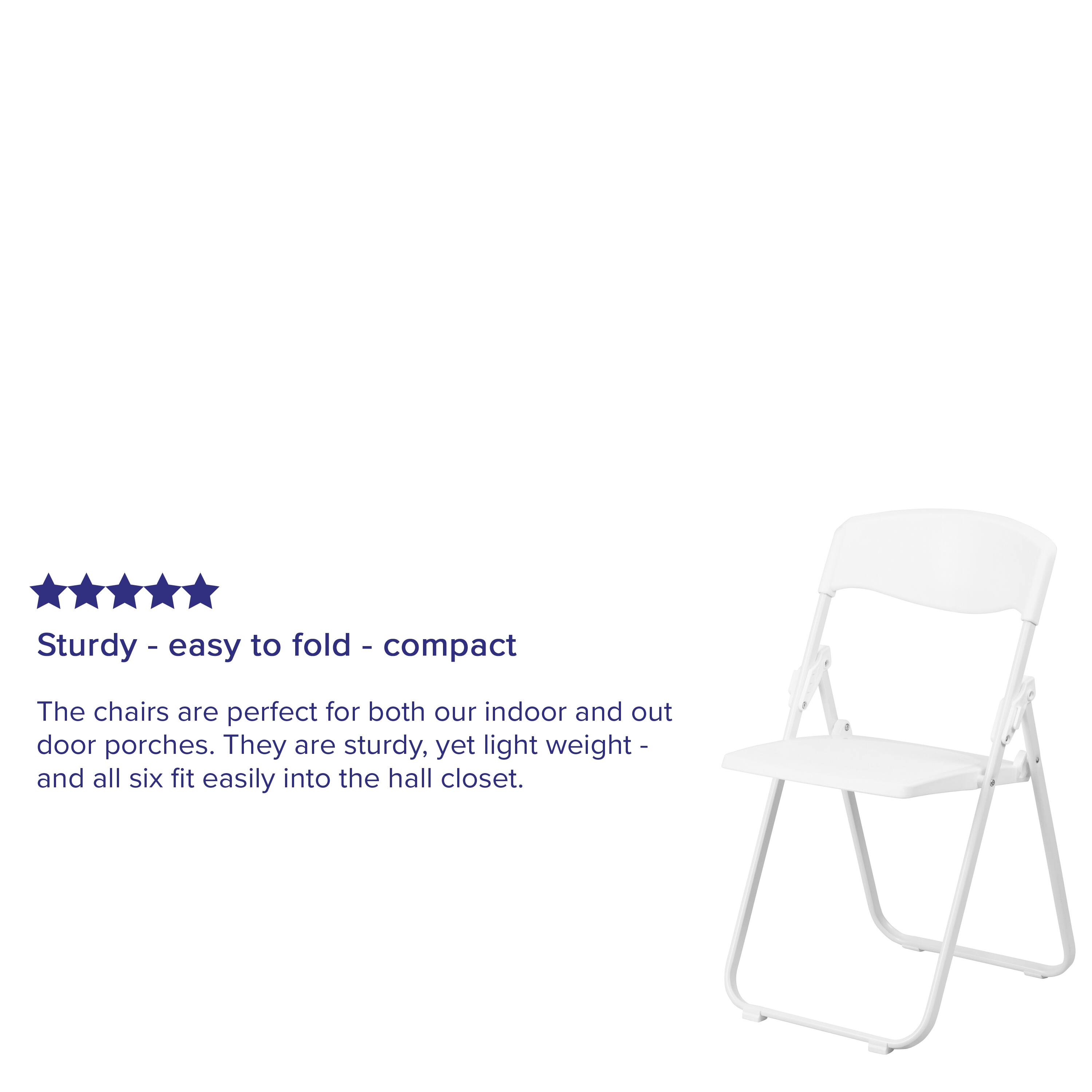 Sturdy - easy to fold - compact

The chairs are perfect for both our indoor and outdoor porches. They are sturdy, yet light weight - and all six fit easily into the hall closet.