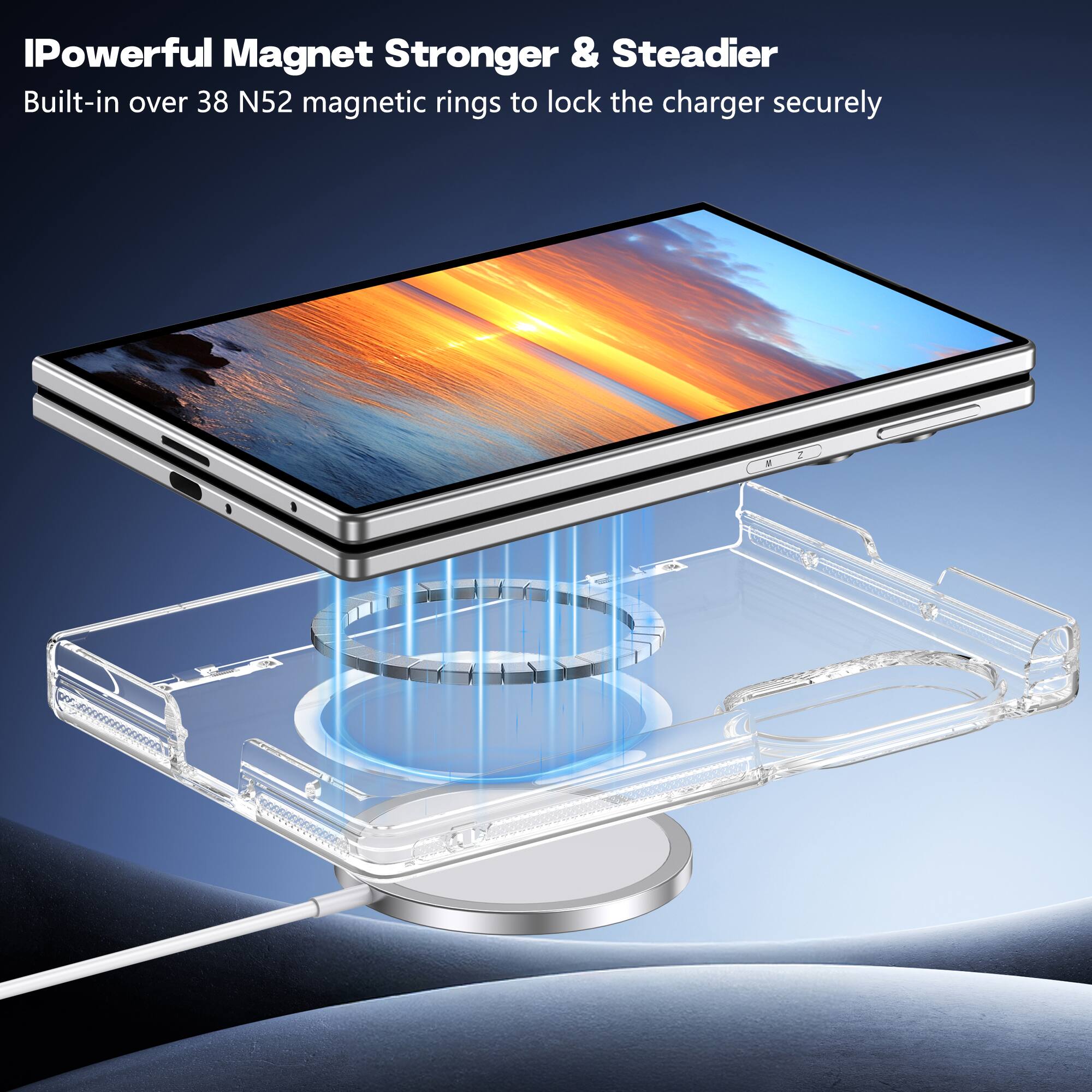 IPowerful Magnet Stronger & Steadier  
Built-in over 38 N52 magnetic rings to lock the charger securely