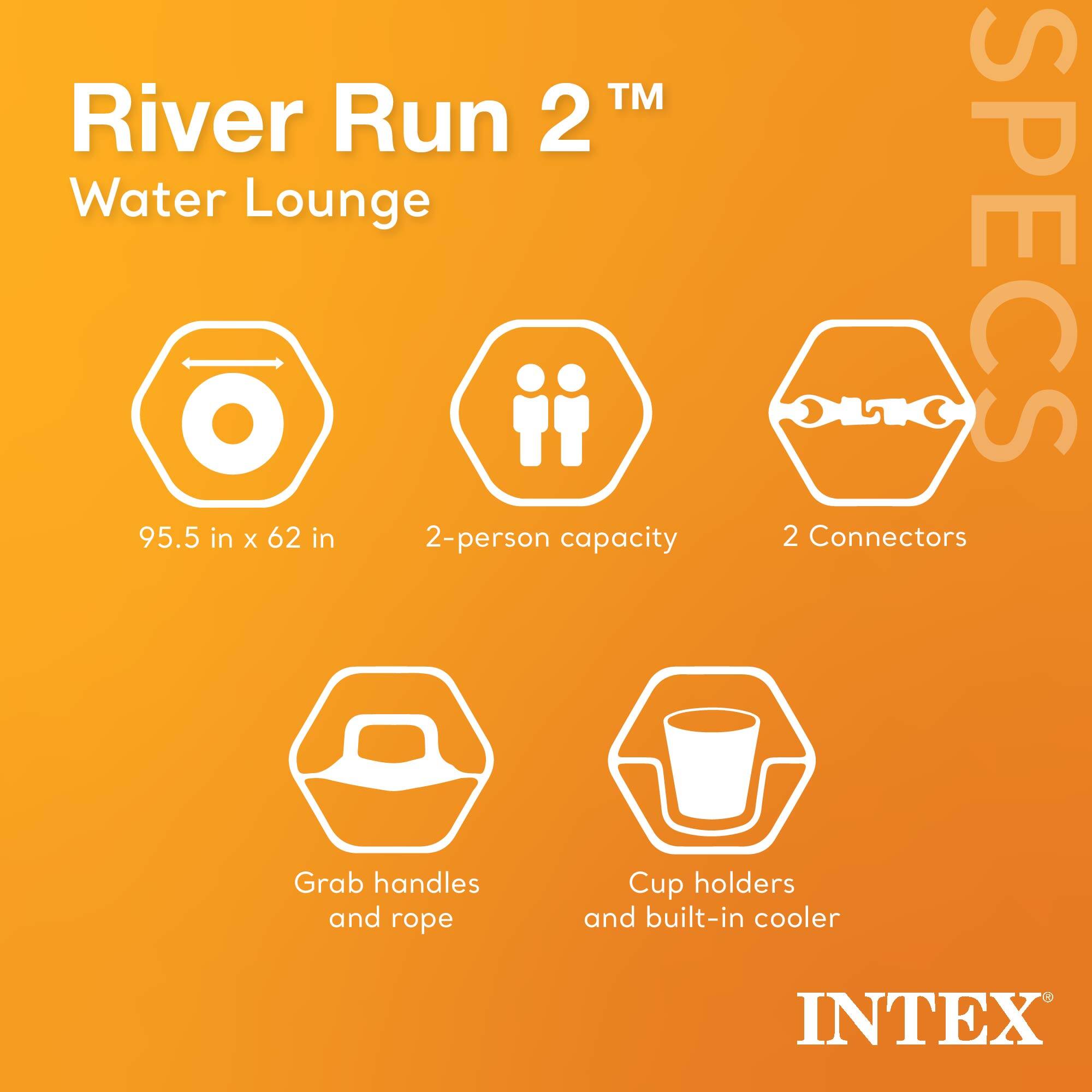 River Run 2 Water Lounge  
95.5 in x 62 in  
2-person capacity  

SPECS  
2 Connectors  
Grab handles and rope  
Cup holders and built-in cooler  

INTEX