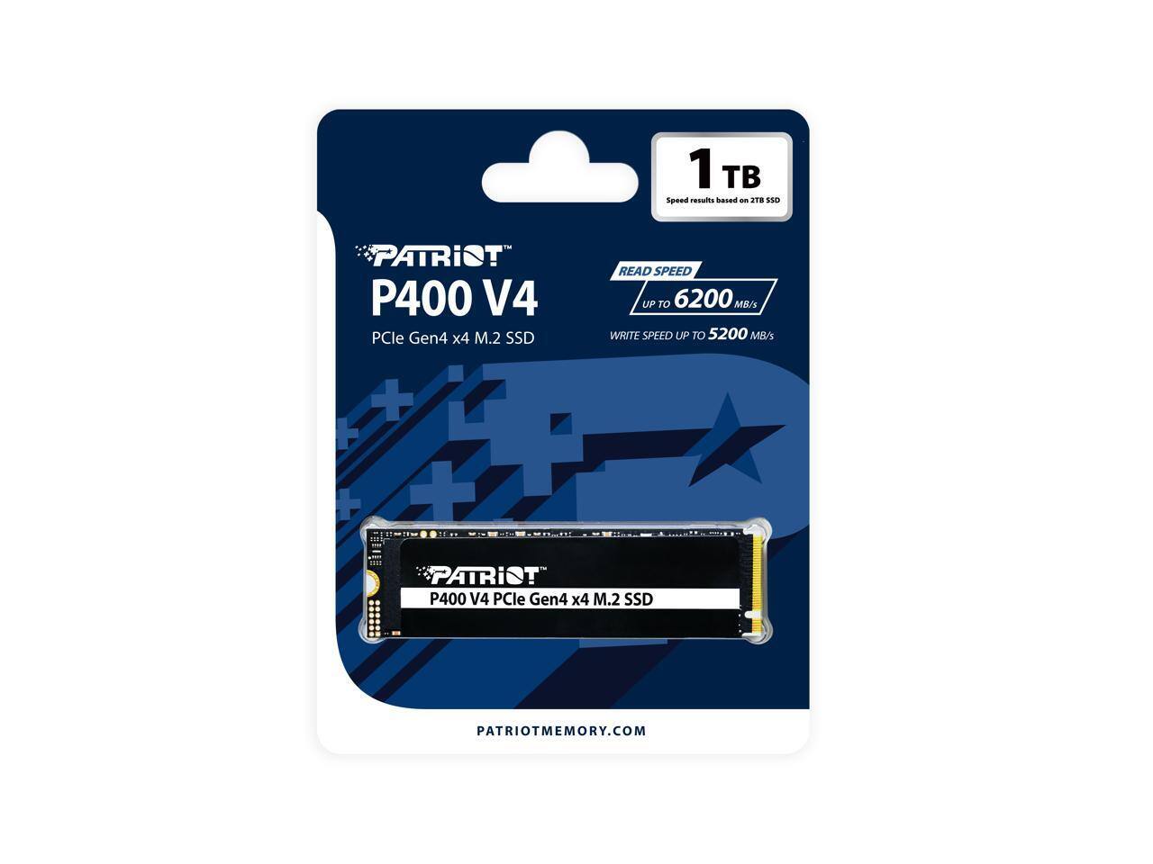 1TB  
Speed results based on 2TB S7  

PATRIOT P400 V4  
PCIe Gen4 x4 M.2 SSD  

READ SPEED UP TO 6200 MB/s  
WRITE SPEED UP TO 5200 MB/s  

PATRIOTMEMORY.COM