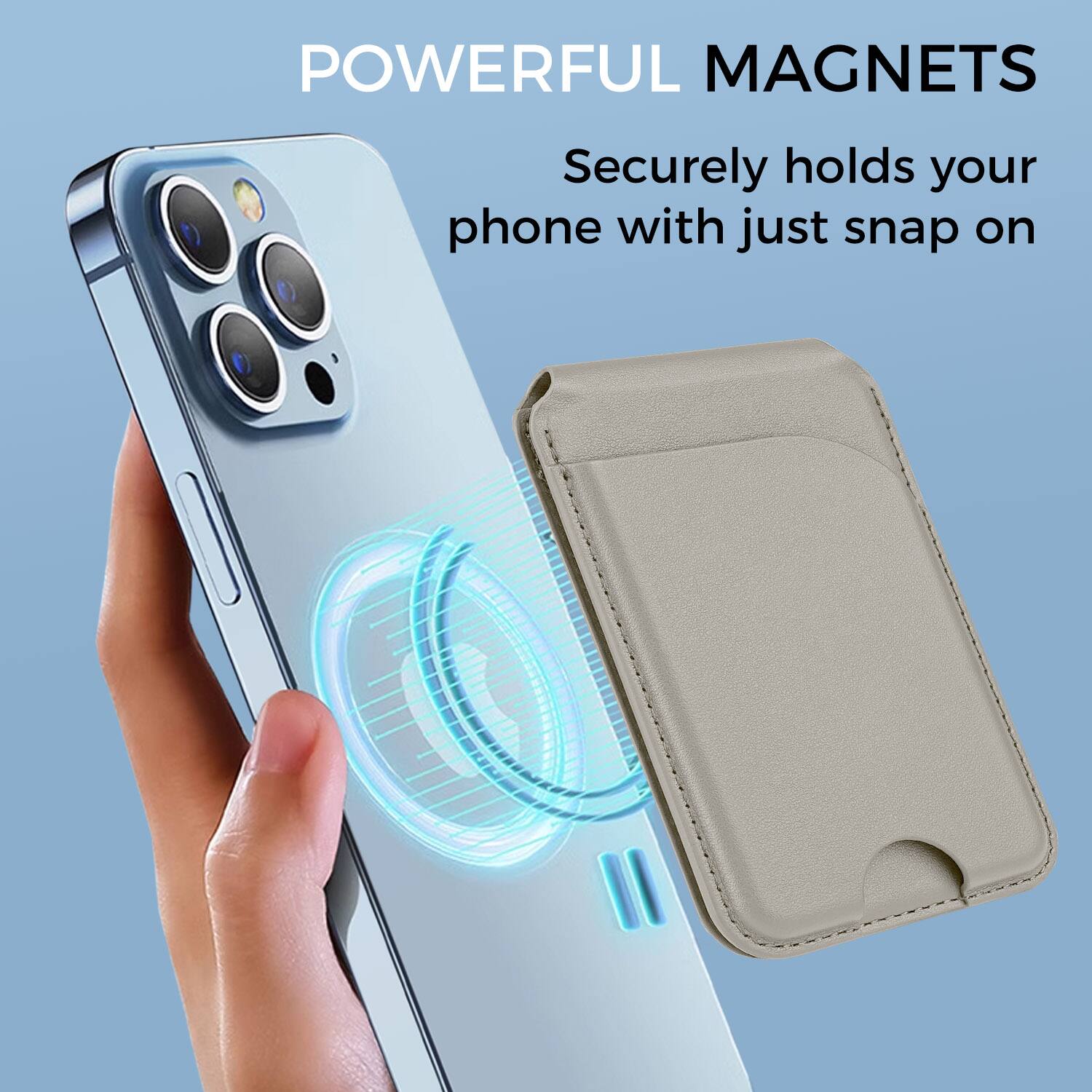 POWERFUL MAGNETS  
Securely holds your phone with just snap on