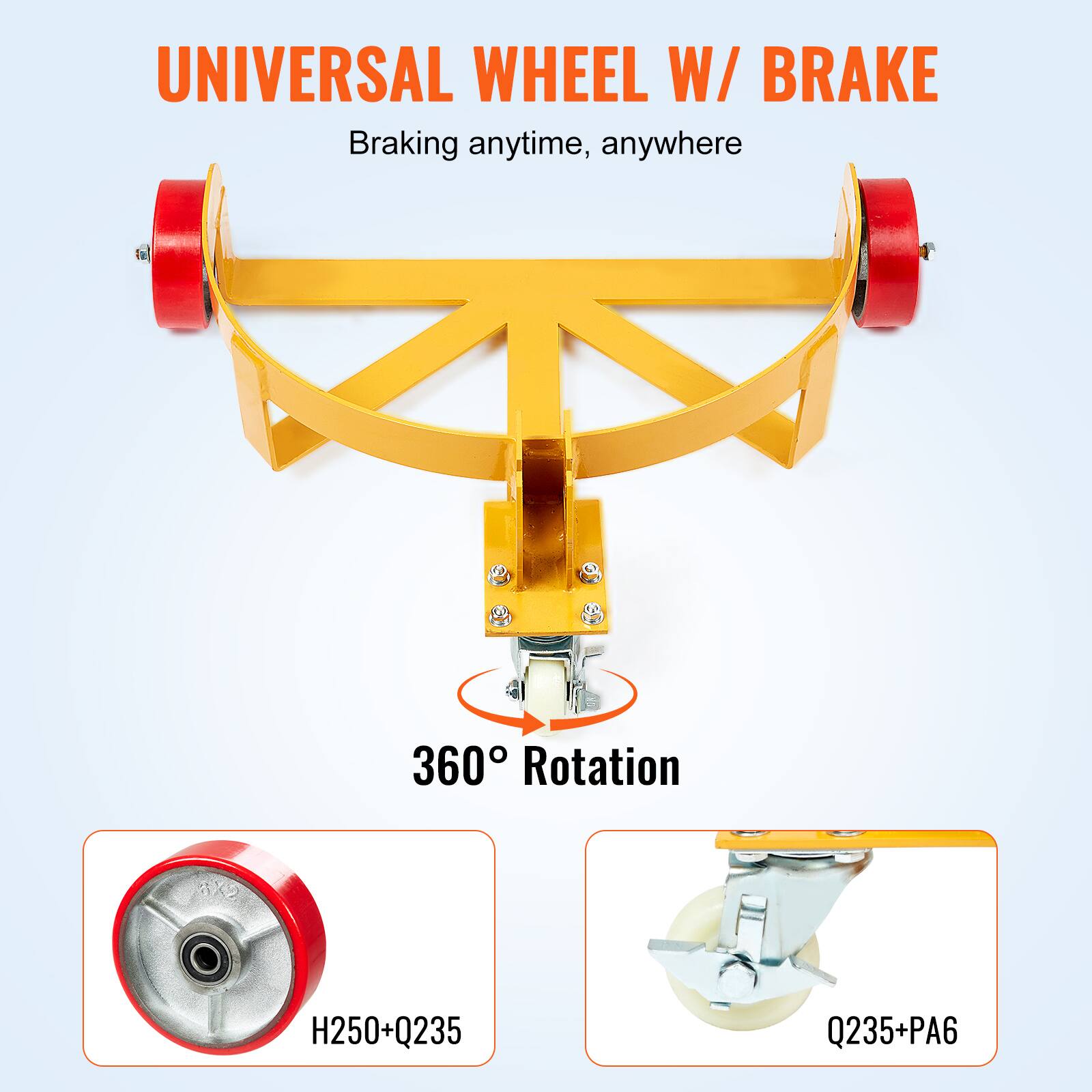 UNIVERSAL WHEEL W/ BRAKE  
Braking anytime, anywhere  

360° Rotation  

H250+Q235  
Q235+PA6