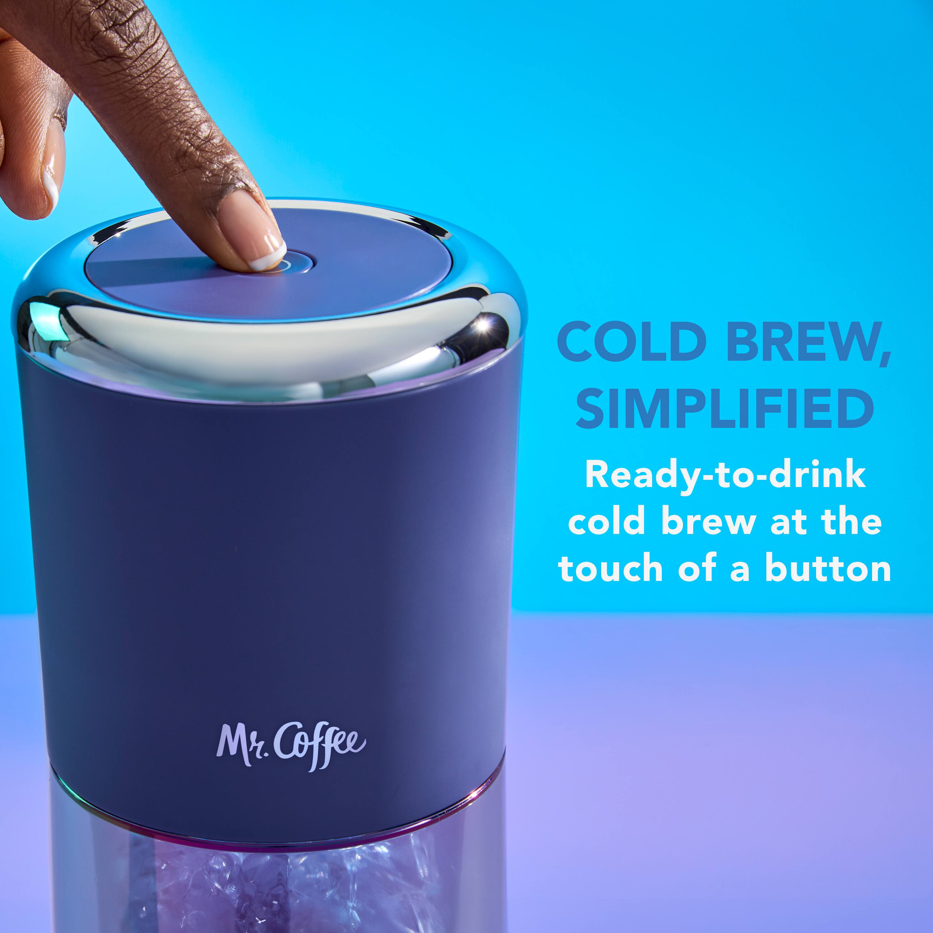 COLD BREW, SIMPLIFIED
Ready-to-drink cold brew at the touch of a button
Mr. Coffee