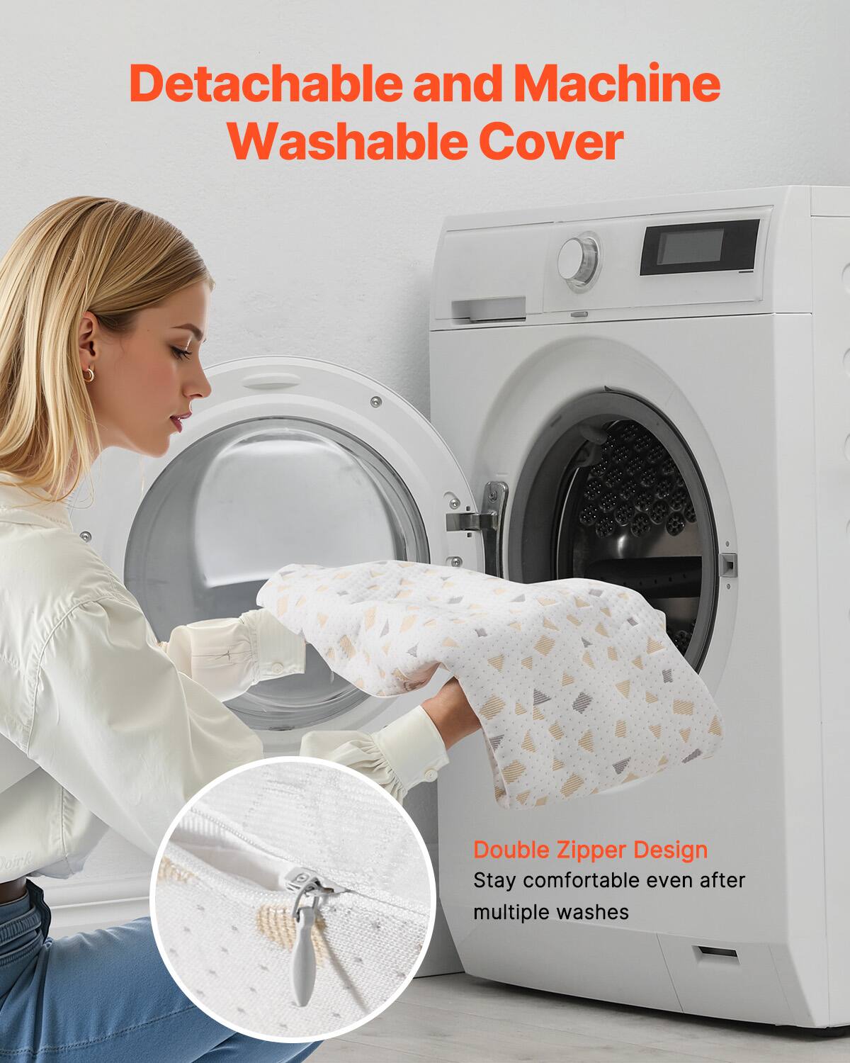 Detachable and Machine Washable Cover

Double Zipper Design
Stay comfortable even after multiple washes