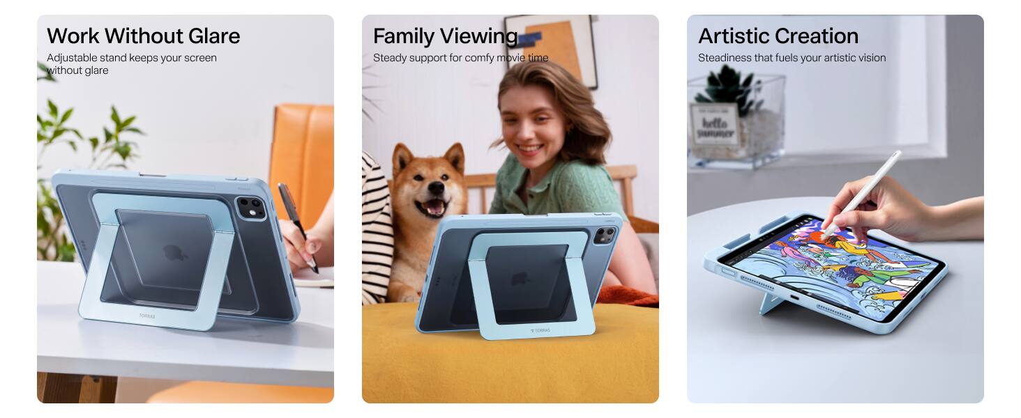 Work Without Glare  
Adjustable stand keeps your screen without glare

Family Viewing  
Steady support for comfy movie time

Artistic Creation  
Steadiness that fuels your artistic vision

hello  
TOYARS  
ORRAS  
= DORRAS