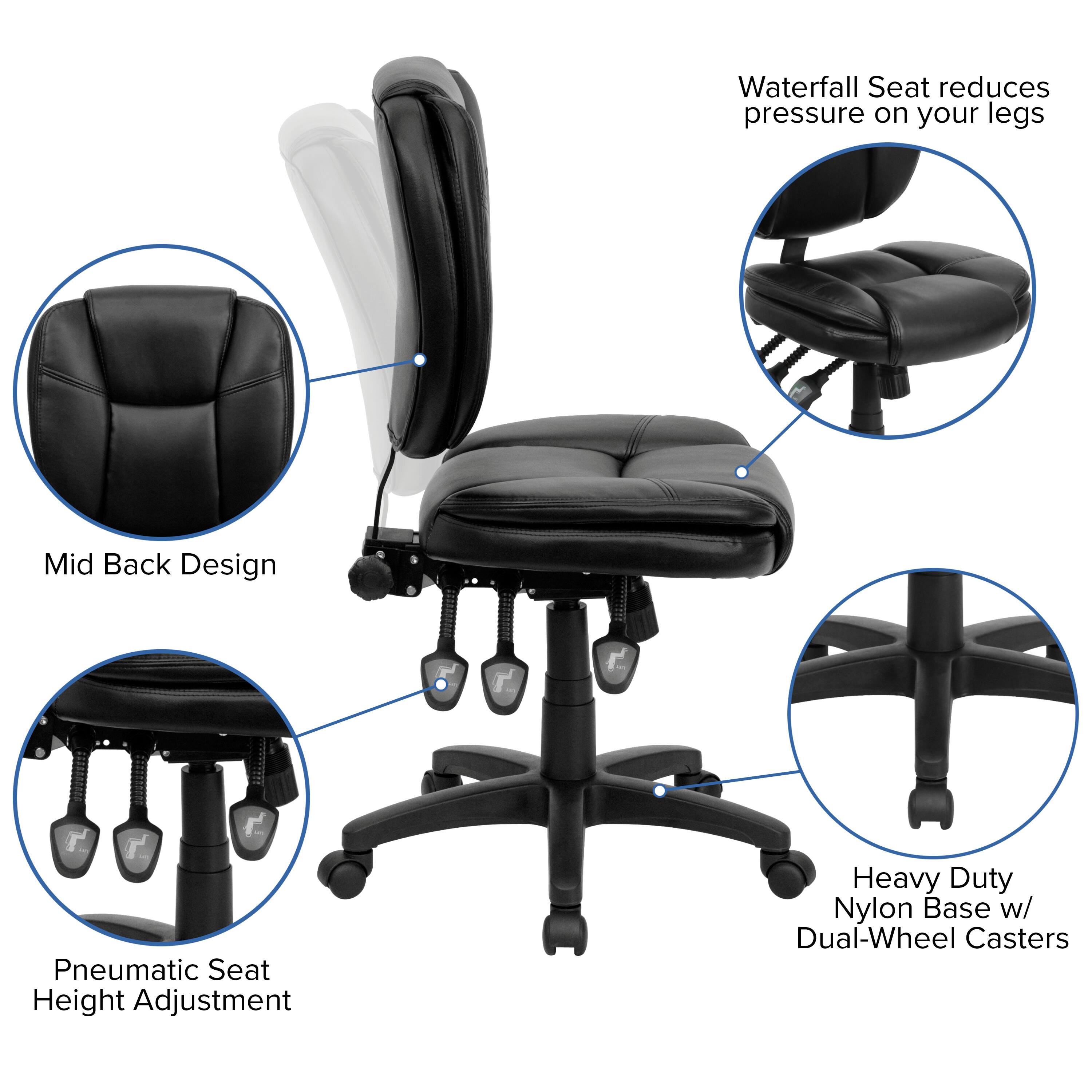 Waterfall Seat reduces pressure on your legs  
Mid Back Design  
Pneumatic Seat Height Adjustment  
Heavy Duty Nylon Base w/ Dual-Wheel Casters
