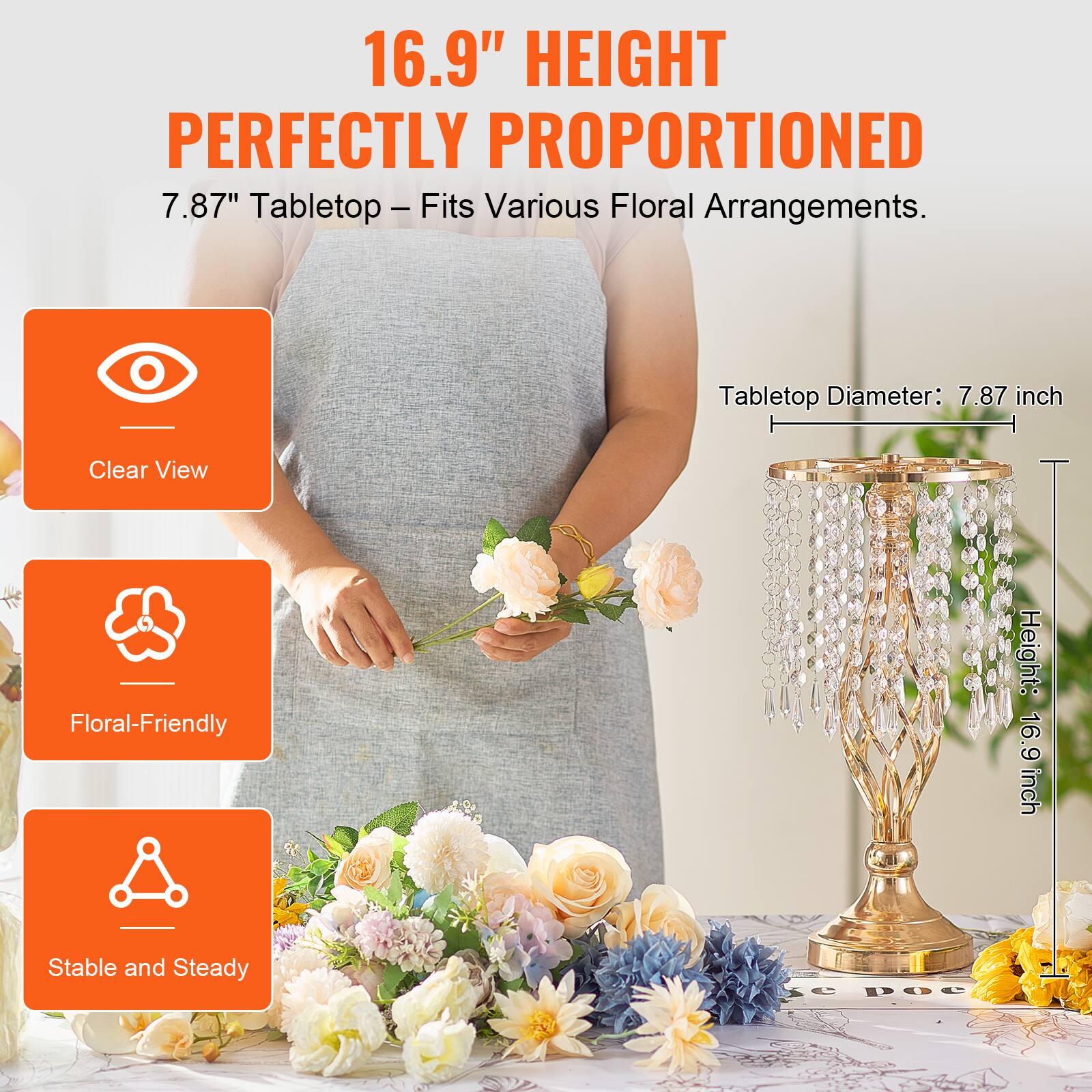 16.9" HEIGHT  
PERFECTLY PROPORTIONED  

7.87" Tabletop – Fits Various Floral Arrangements.  

Tabletop Diameter: 7.87 inch  
Height: 16.9 inch  

Clear View  
Floral-Friendly  
Stable and Steady