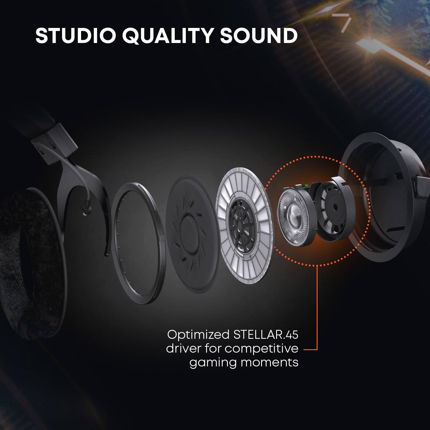 STUDIO QUALITY SOUND

Optimized STELLAR.45 driver for competitive gaming moments