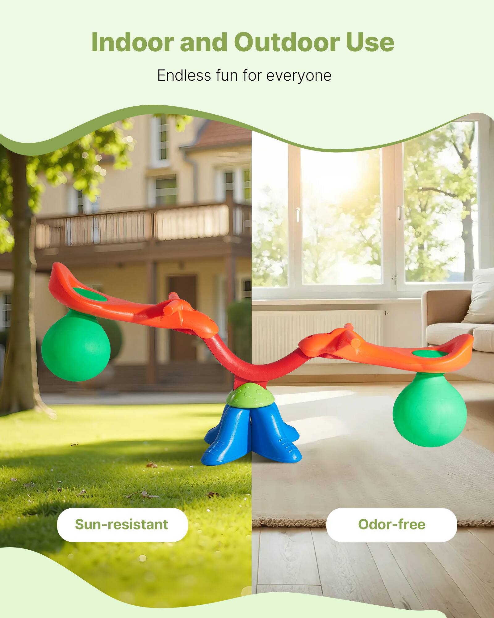 Indoor and Outdoor Use

Endless fun for everyone

Sun-resistant

Odor-free