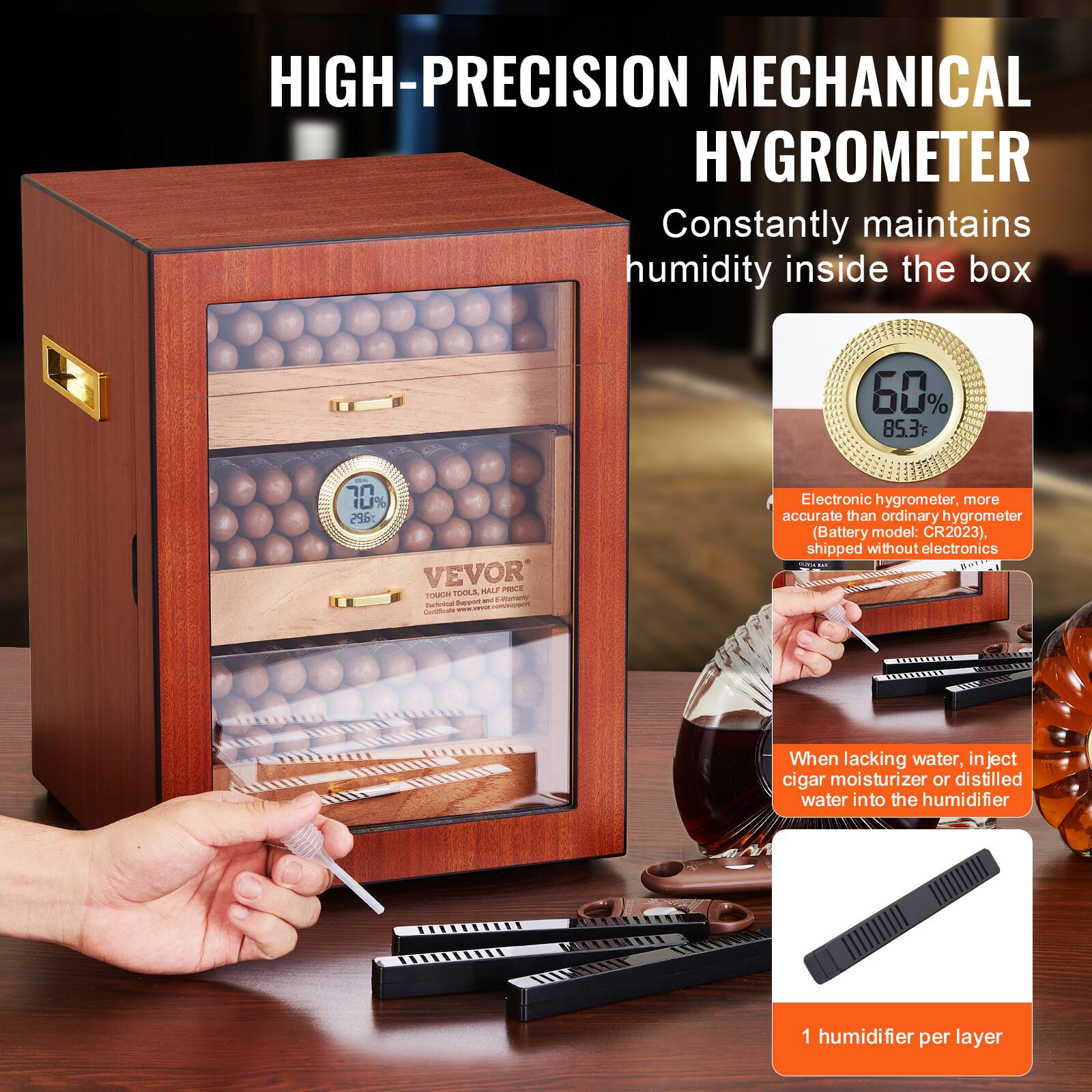 HIGH-PRECISION MECHANICAL HYGROMETER  
Constantly maintains humidity inside the box  

Electronic hygrometer, more accurate than ordinary hygrometer (Battery model: CR2023), shipped without electronics  

When lacking water, inject cigar moisturizer or distilled water into the humidifier  

1 humidifier per layer