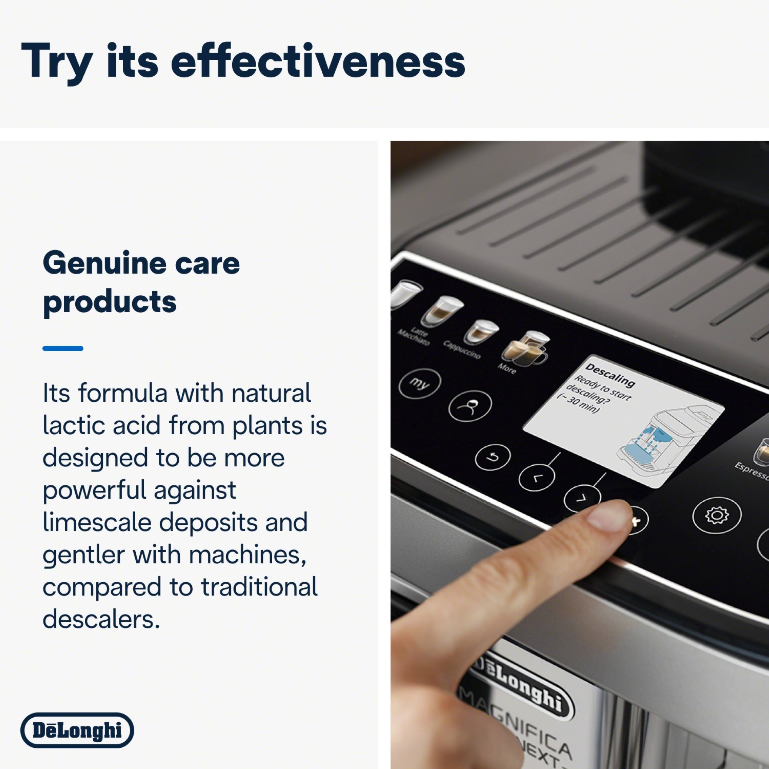 Try its effectiveness

Genuine care products

Its formula with natural lactic acid from plants is designed to be more powerful against limescale deposits and gentler with machines, compared to traditional descalers.

DeLonghi Marchiato Latte Cappuccino More Descaling my Ready to f descaling? DE min) stort U < JELonghi MAGNIFICA JEXT I Espresso