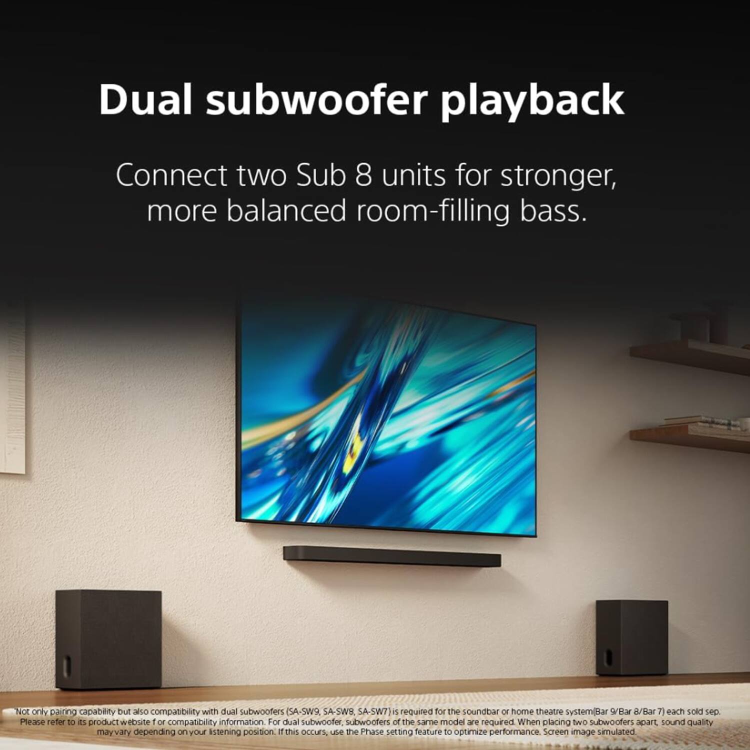 Dual subwoofer playback

Connect two Sub 8 units for stronger, more balanced room-filling bass.

Not only pairing capability but also compatibility with dual subwoofers (SA-SWR, SA-SWB, SA-SW7) is required for the soundbar or home theatre system (Bar 9/Bar R/Bar 7) each sold separately. Please refer to its product website for compatibility information. For dual subwoofer, subwoofers of the same model are required. When placing two subwoofers apart, sound quality may vary depending on your listening position. If this occurs, use the Phase setting feature to optimize performance. Screen image simulated.