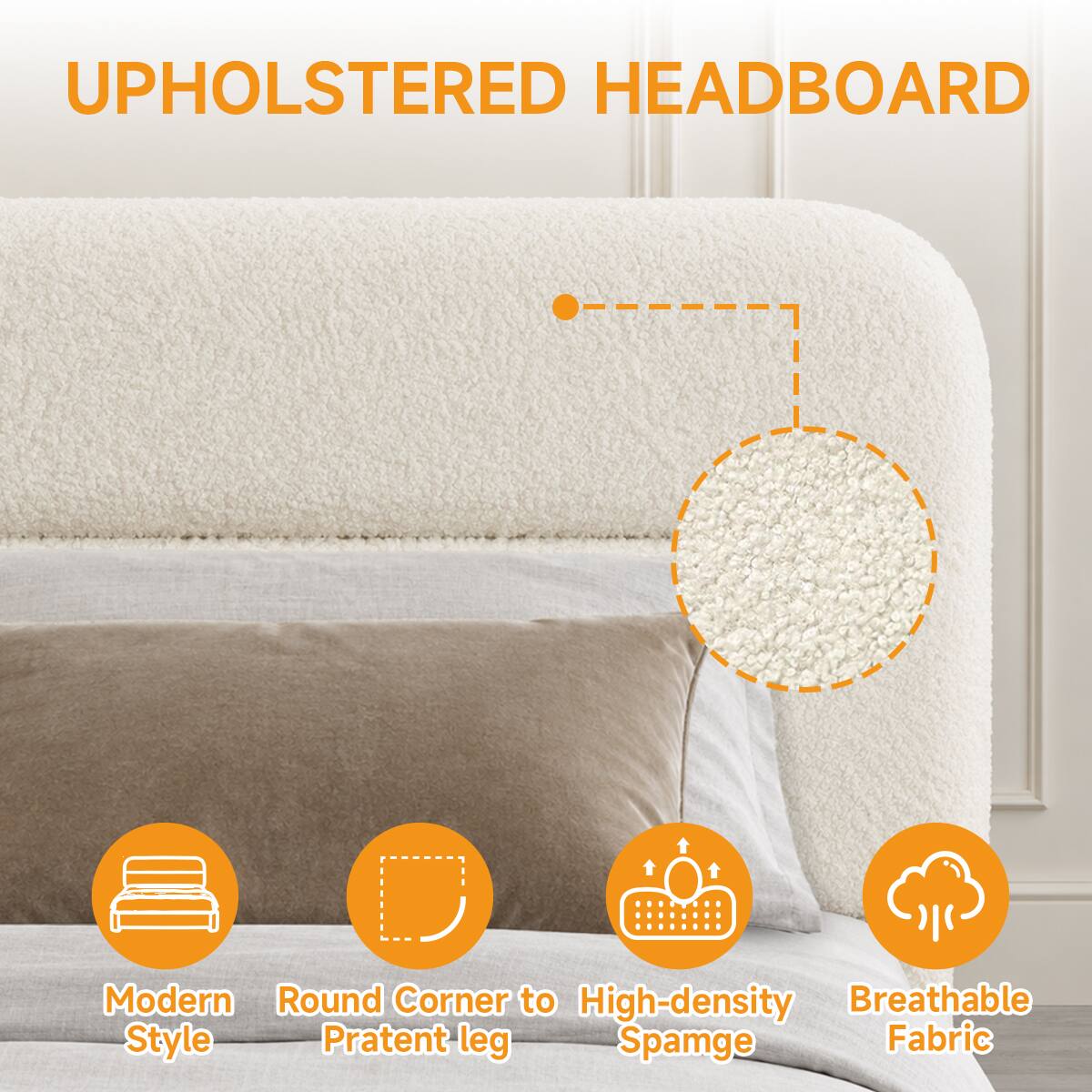 UPHOLSTERED HEADBOARD

Modern Round Corner to High-density Breathable Style Pratent leg Spunge Fabric