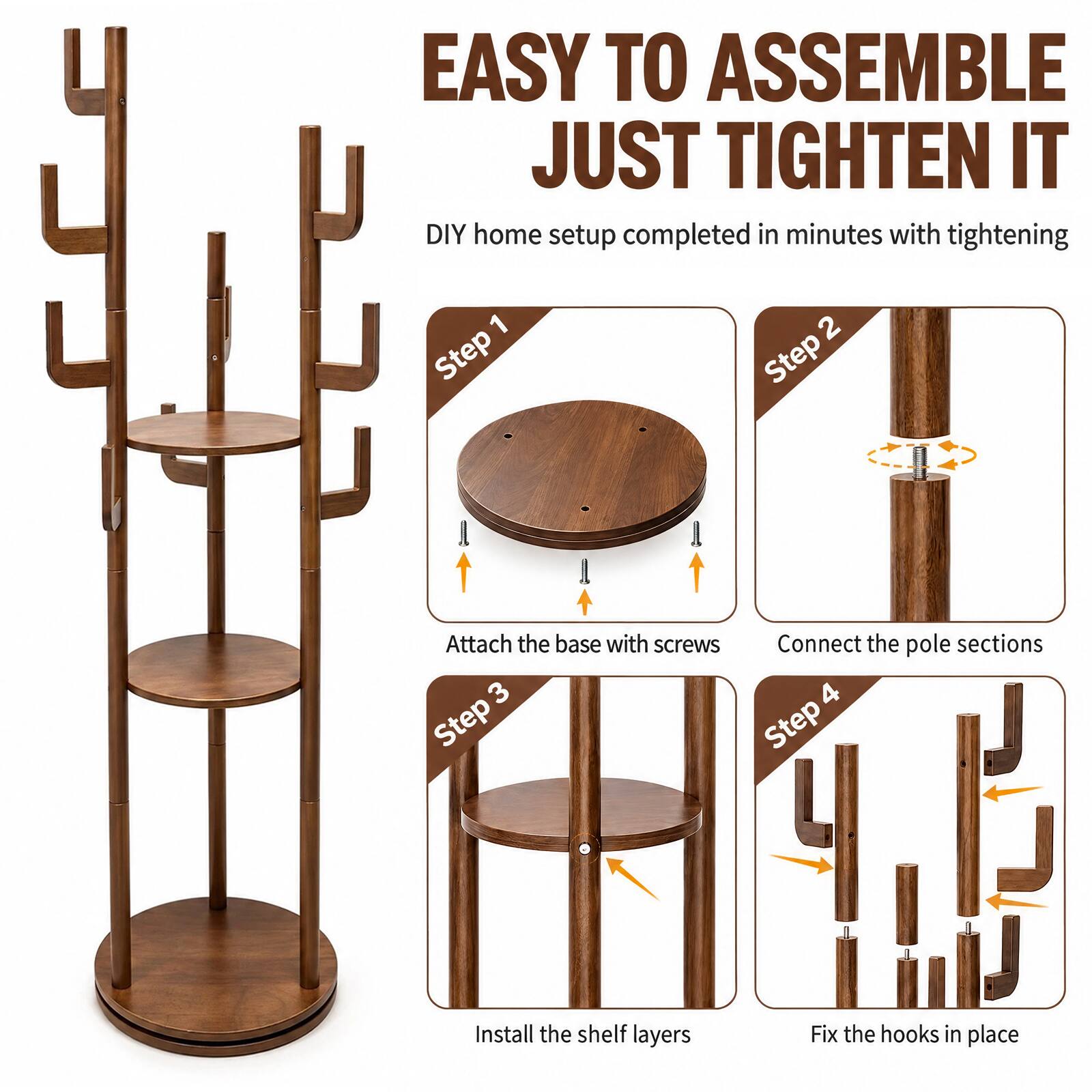 EASY TO ASSEMBLE JUST TIGHTEN IT  
DIY home setup completed in minutes with tightening

1 Step  
Attach the base with screws

2 Step  
Connect the pole sections

3 Step  
Install the shelf layers

4 Step  
Fix the hooks in place