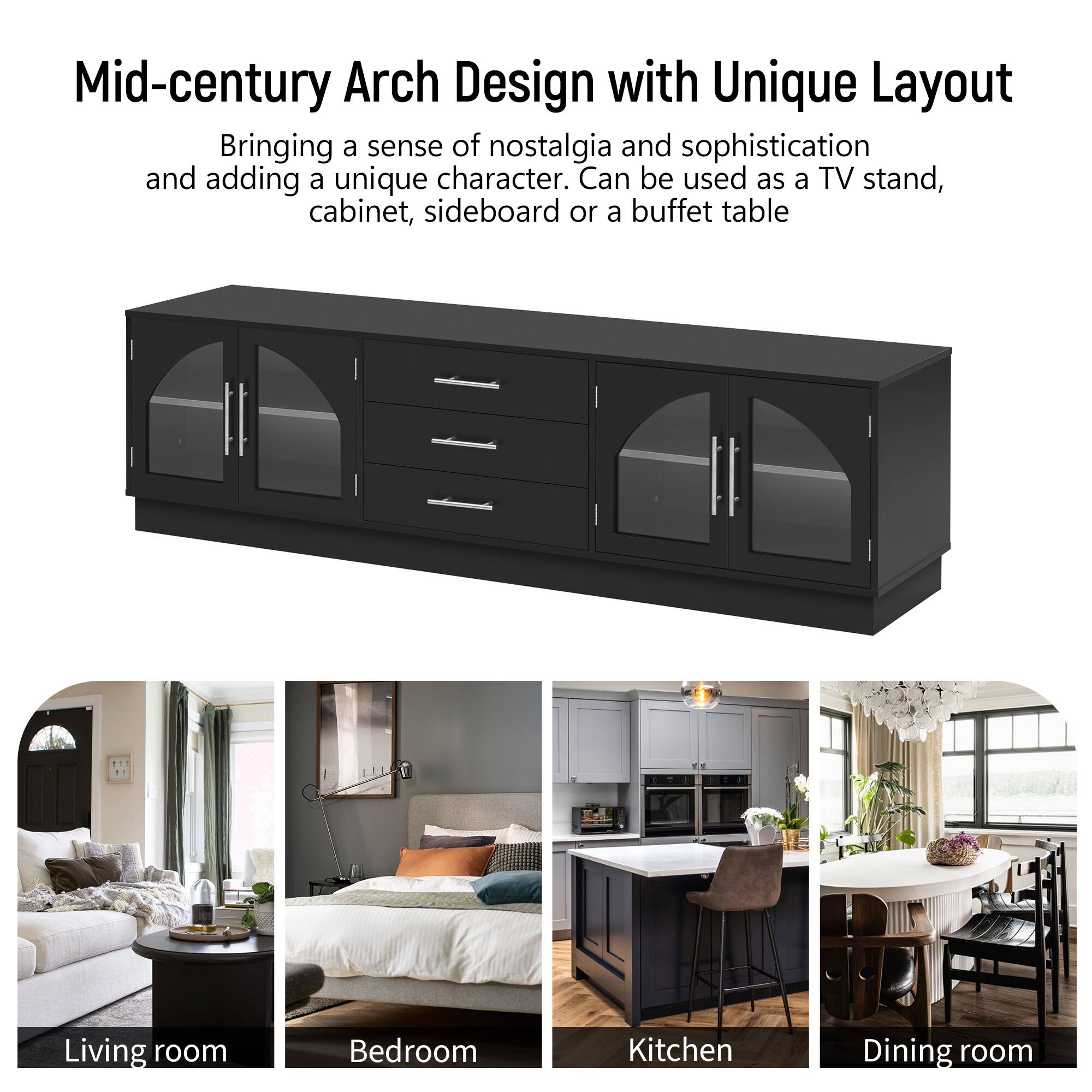 Mid-century Arch Design with Unique Layout

Bringing a sense of nostalgia and sophistication and adding a unique character. Can be used as a TV stand, cabinet, sideboard or a buffet table.

Living room  
Bedroom  
Kitchen  
Dining room