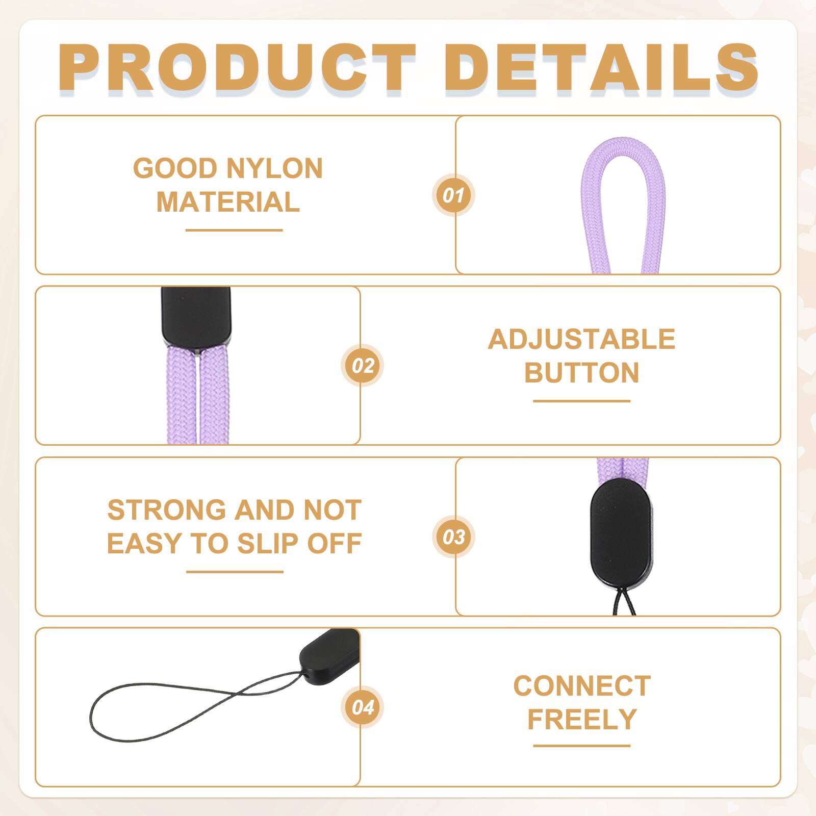 PRODUCT DETAILS

01 GOOD NYLON MATERIAL

02 ADJUSTABLE BUTTON

03 STRONG AND NOT EASY TO SLIP OFF

04 CONNECT FREELY