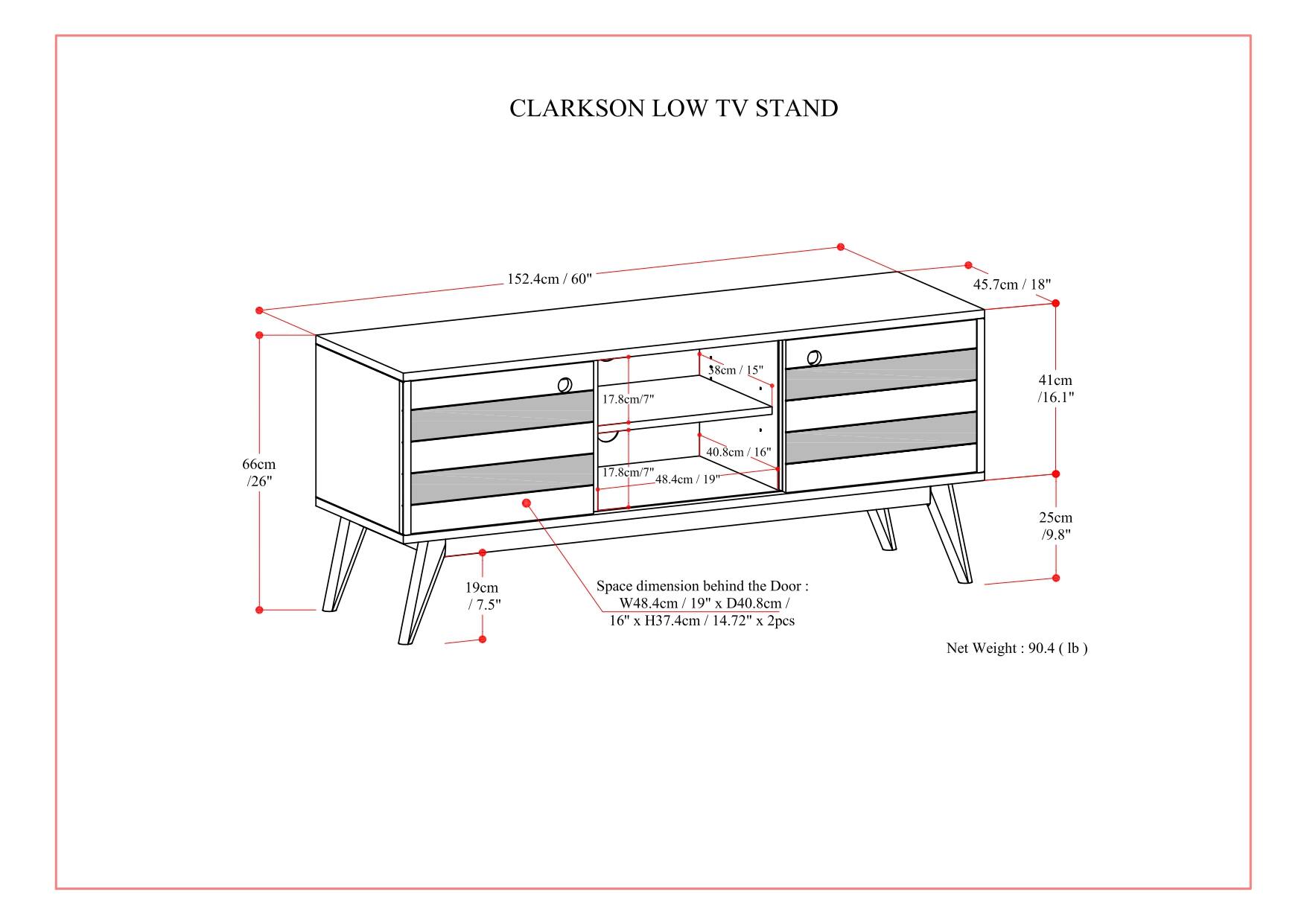Clarkson Low TV Stand 152.4cm (60") 45.7cm (18") 17 7.8cm (7") 18em - 15" 41cm (16.1") 66cm (26") 40 16" 17 7.8cm (7") 48.4cm (19") 19 25cm (19.8") 19cm (7.5") 2pcs Net Weight 90.4 lb