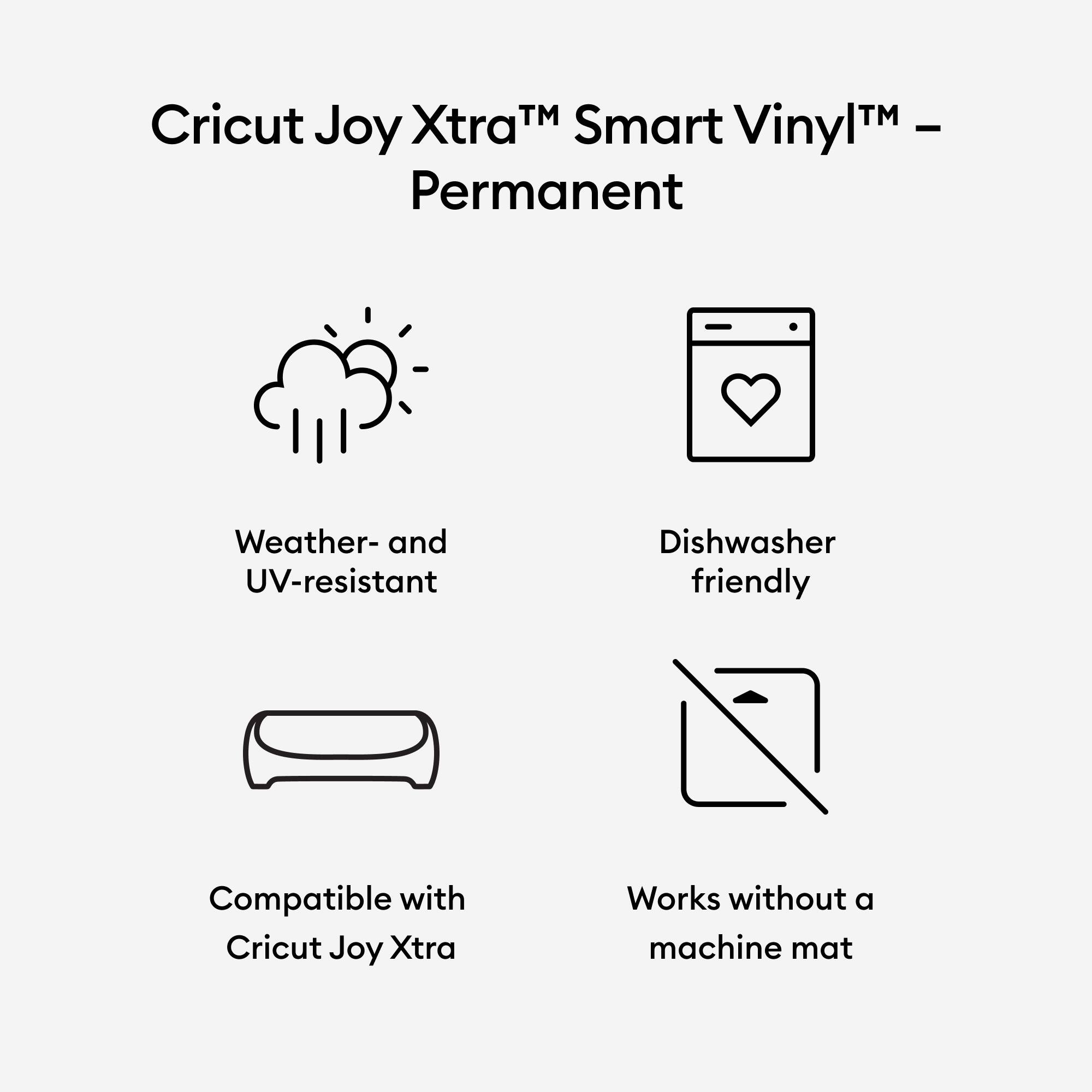 Cricut Joy Xtra™ Smart Vinyl™ - Permanent

- Weather- and UV-resistant
- Dishwasher friendly
- Compatible with Cricut Joy Xtra
- Works without a machine mat