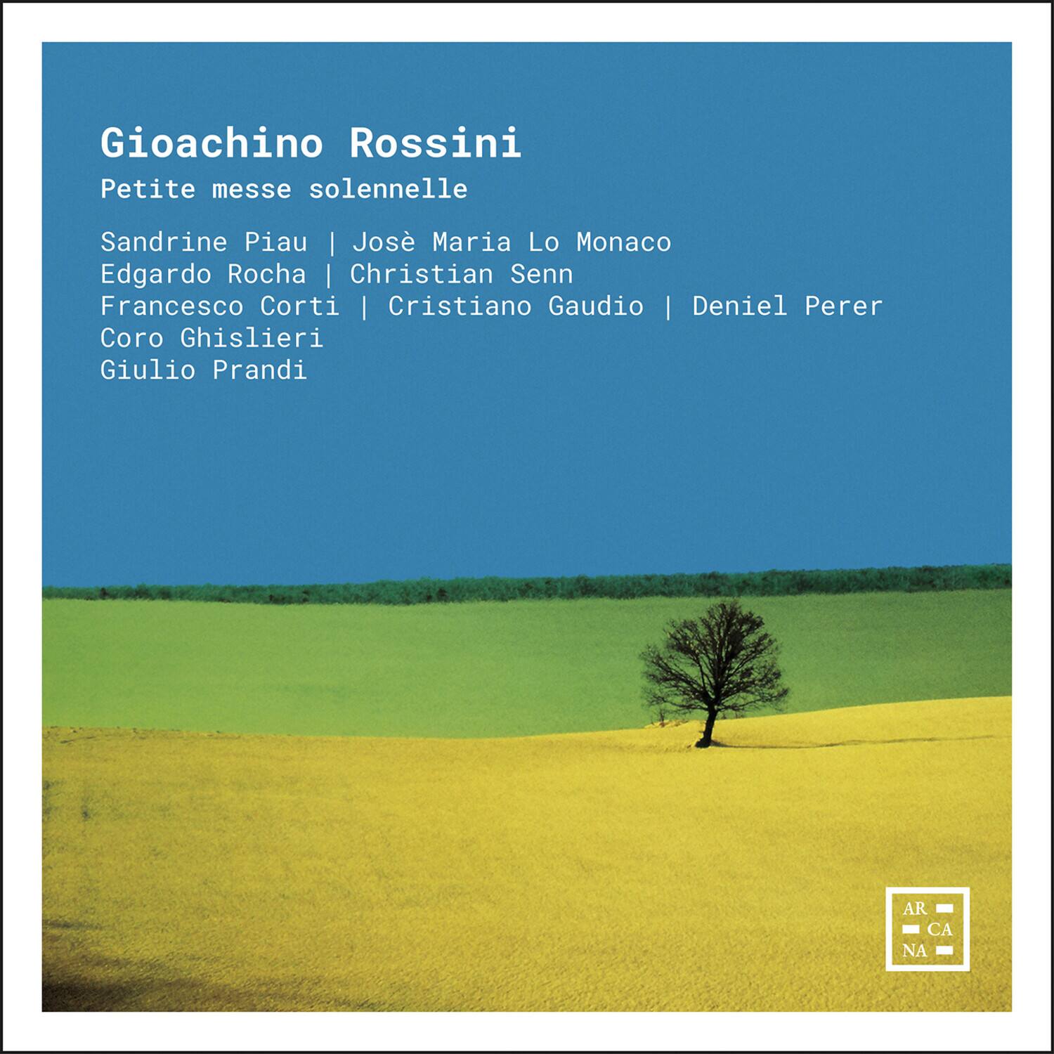 Gioachino Rossini  
Petite messe solennelle  

Sandrine Piau | José Maria Lo Monaco  
Edgardo Rocha | Christian Senn  
Francesco Corti | Cristiano Gaudio | Deniel Perer  
Coro Ghislieri  
Giulio Prandi  

AR  
CA  
NA