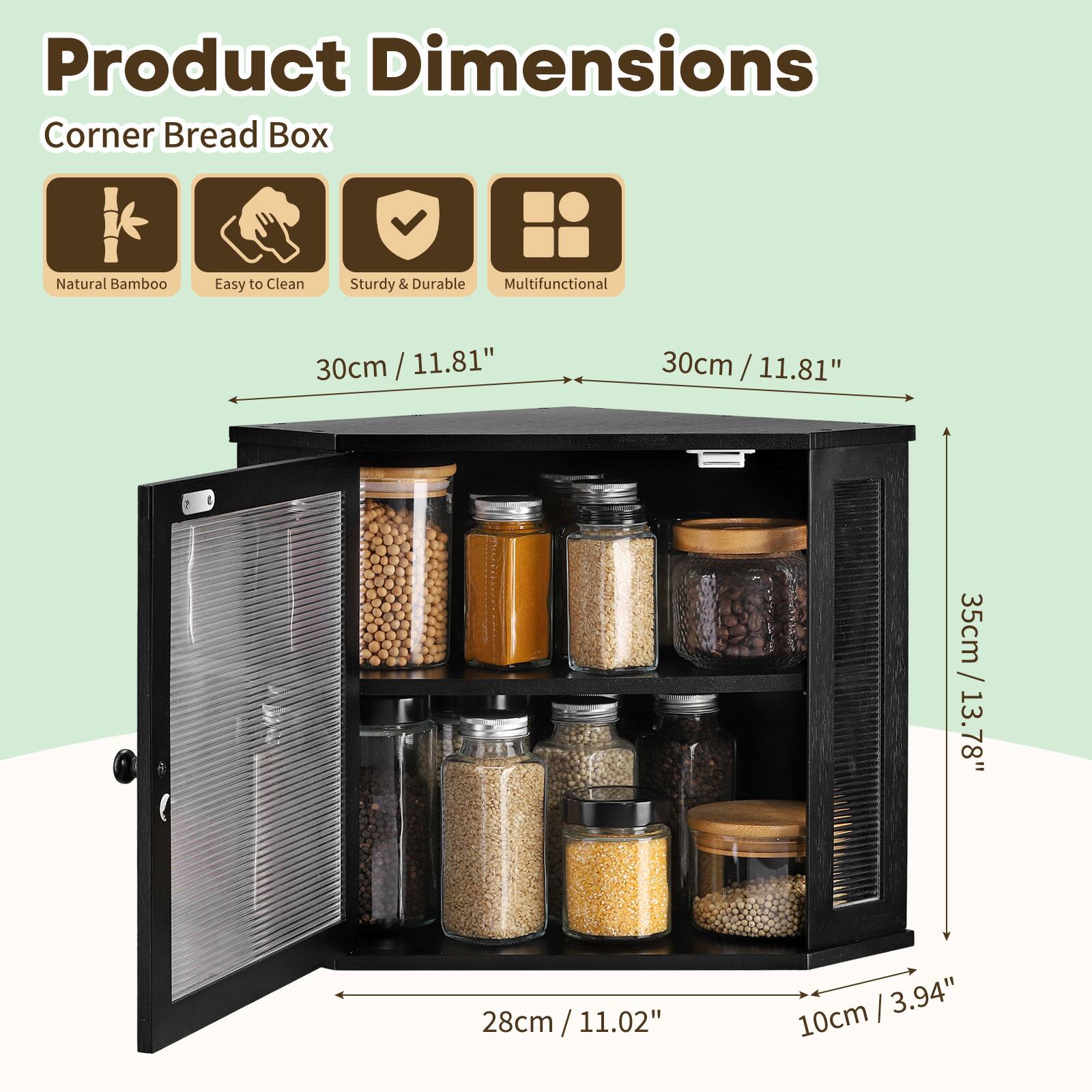 Product Dimensions  
Corner Bread Box  
Natural Bamboo  
Easy to Clean  
Sturdy & Durable  
Multifunctional  

30cm / 11.81"  
30cm / 11.81"  
35cm / 13.78"  
28cm / 11.02"  
10cm / 3.94"