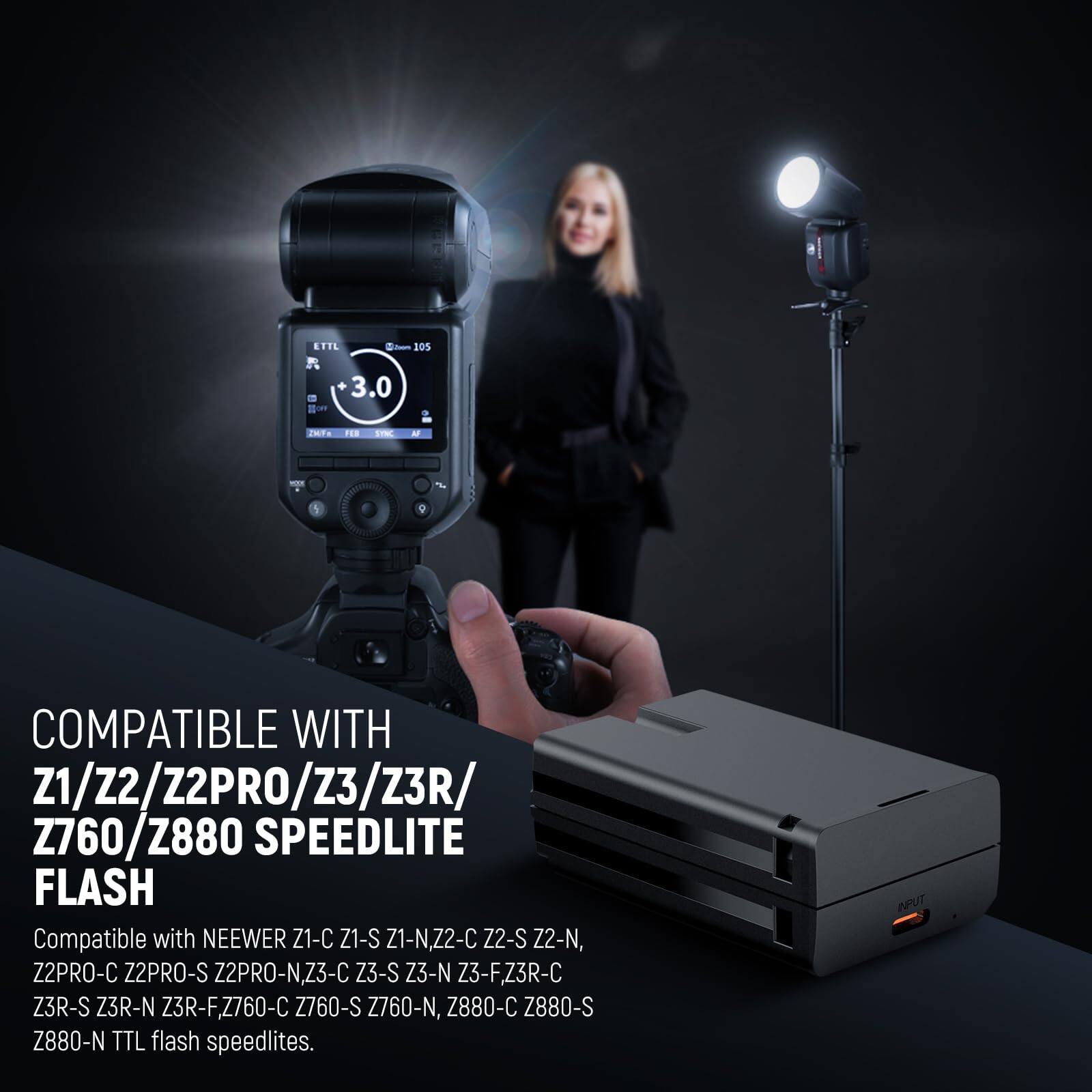 COMPATIBLE WITH  
Z1/Z2/Z2PRO/Z3/Z3R/  
Z760/Z880 SPEEDLITE FLASH  

Compatible with NEEWER Z1-C Z1-S Z1-N, Z2-C Z2-S Z2-N, Z2PRO-C Z2PRO-S Z2PRO-N, Z3-C Z3-S Z3-N Z3-F, Z3R-C Z3R-S Z3R-N Z3R-F, Z760-C Z760-S Z760-N, Z880-C Z880-S Z880-N TTL flash speedlites.