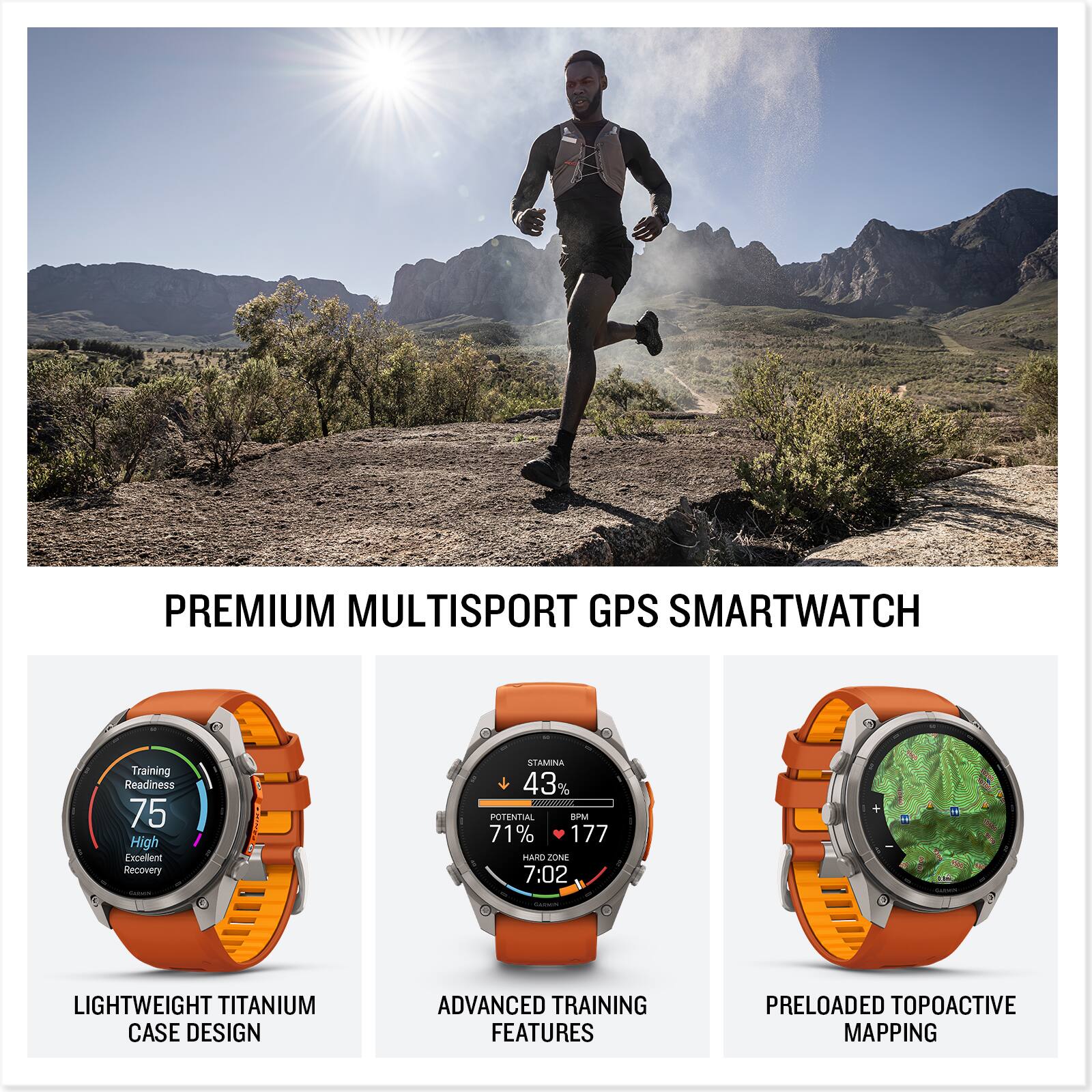 PREMIUM MULTISPORT GPS SMARTWATCH

Training Readiness 75 High Excellent Recovery

STAMINA 43% POTENTIAL 8PM 71% 177 HARD ZONE 7:02

GARMIN

LIGHTWEIGHT TITANIUM CASE DESIGN

ADVANCED TRAINING FEATURES

PRELOADED TOPOACTIVE MAPPING