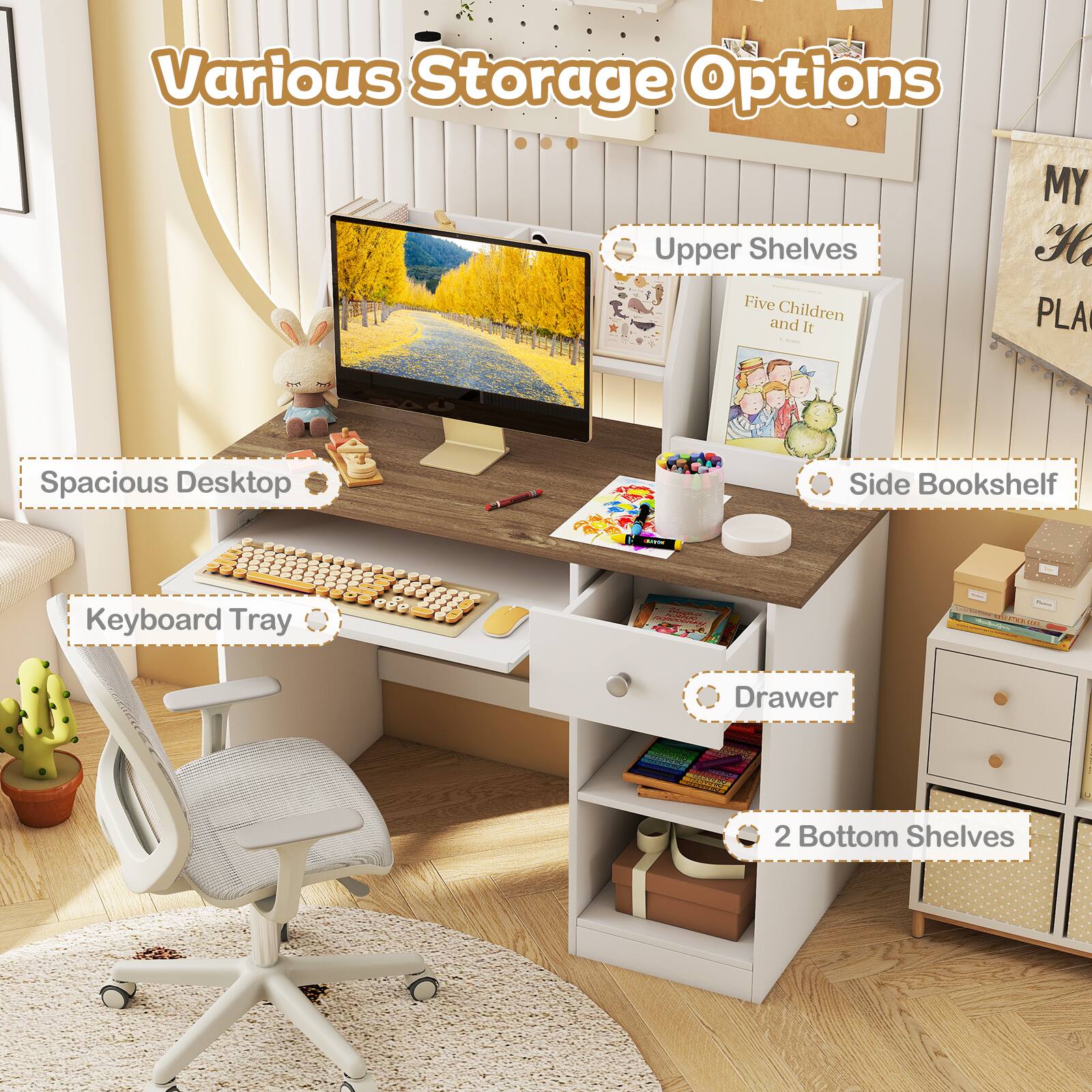 Various Storage Options  
- Upper Shelves  
- Spacious Desktop  
- Side Bookshelf  
- Keyboard Tray  
- Drawer  
- 2 Bottom Shelves  

Five Children and It  
MY HAPPY PLACE