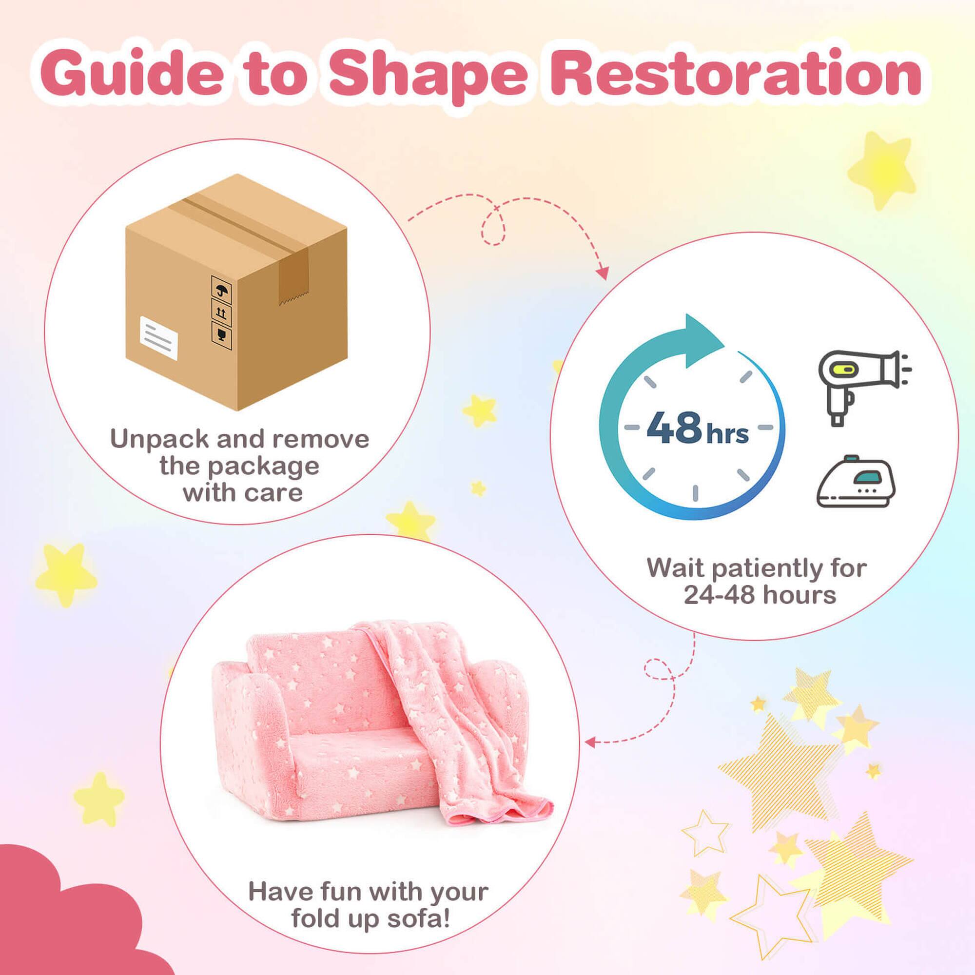 Guide to Shape Restoration

1. Unpack and remove the package with care
2. Wait patiently for 24-48 hours
3. Have fun with your fold up sofa!