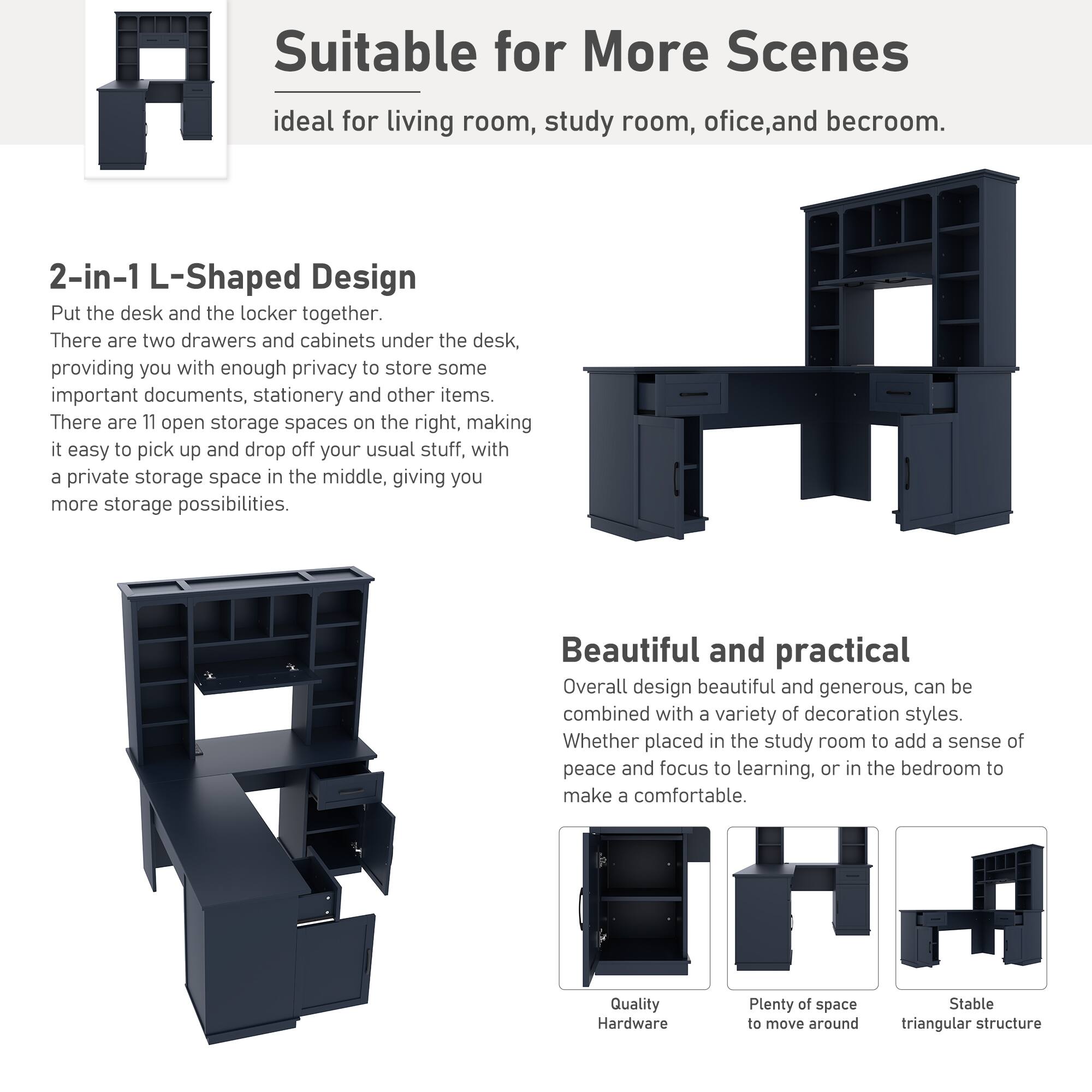 Suitable for More Scenes  
ideal for living room, study room, office, and bedroom.

2-in-1 L-Shaped Design  
Put the desk and the locker together.  
There are two drawers and cabinets under the desk, providing you with enough privacy to store some important documents, stationery, and other items.  
There are 11 open storage spaces on the right, making it easy to pick up and drop off your usual stuff, with a private storage space in the middle, giving you more storage possibilities.

Beautiful and practical  
Overall design beautiful and generous, can be combined with a variety of decoration styles.  
Whether placed in the study room to add a sense of peace and focus to learning, or in the bedroom to make a comfortable.

Quality Hardware  
Plenty of space to move around  
Stable triangular structure