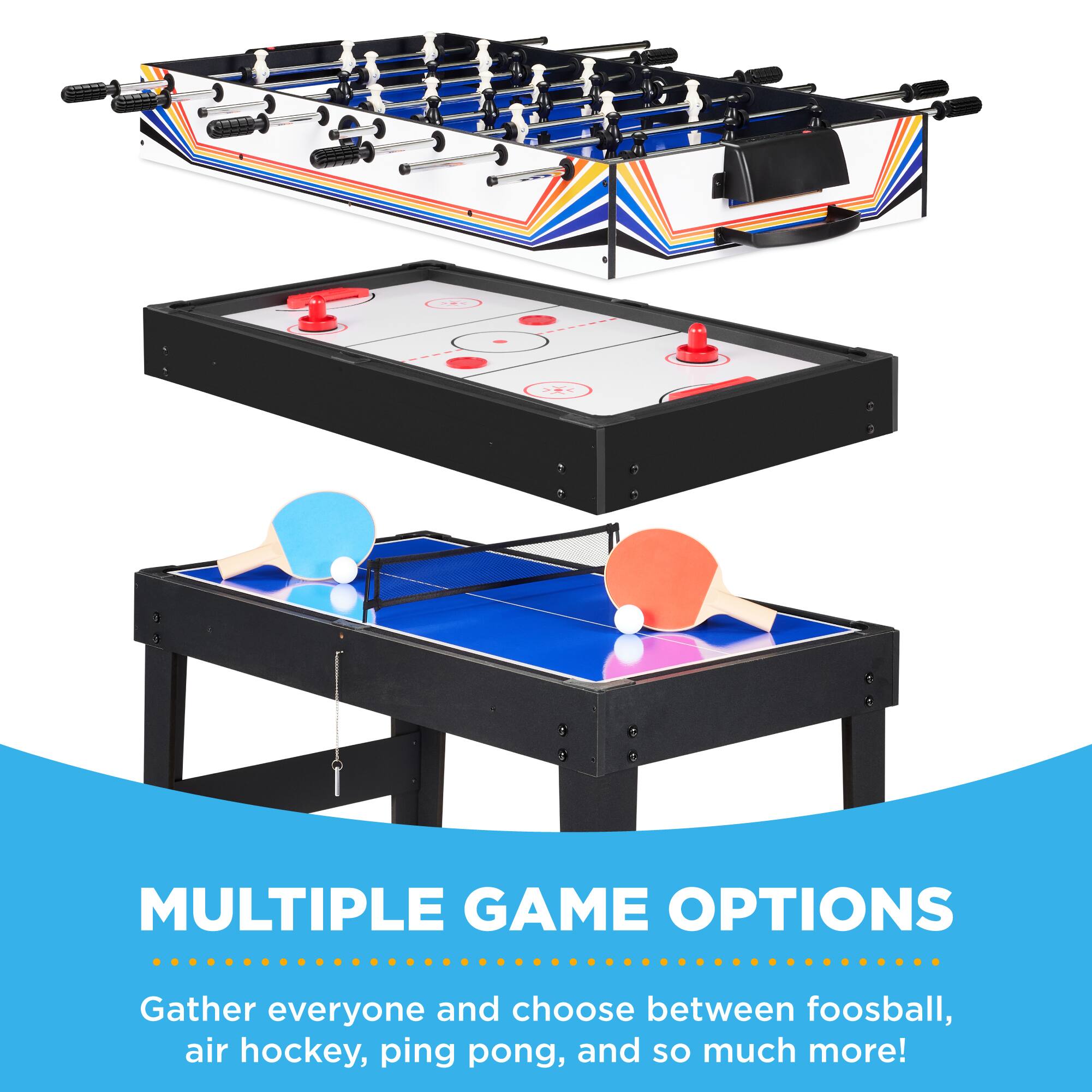 MULTIPLE GAME OPTIONS  
Gather everyone and choose between foosball, air hockey, ping pong, and so much more!