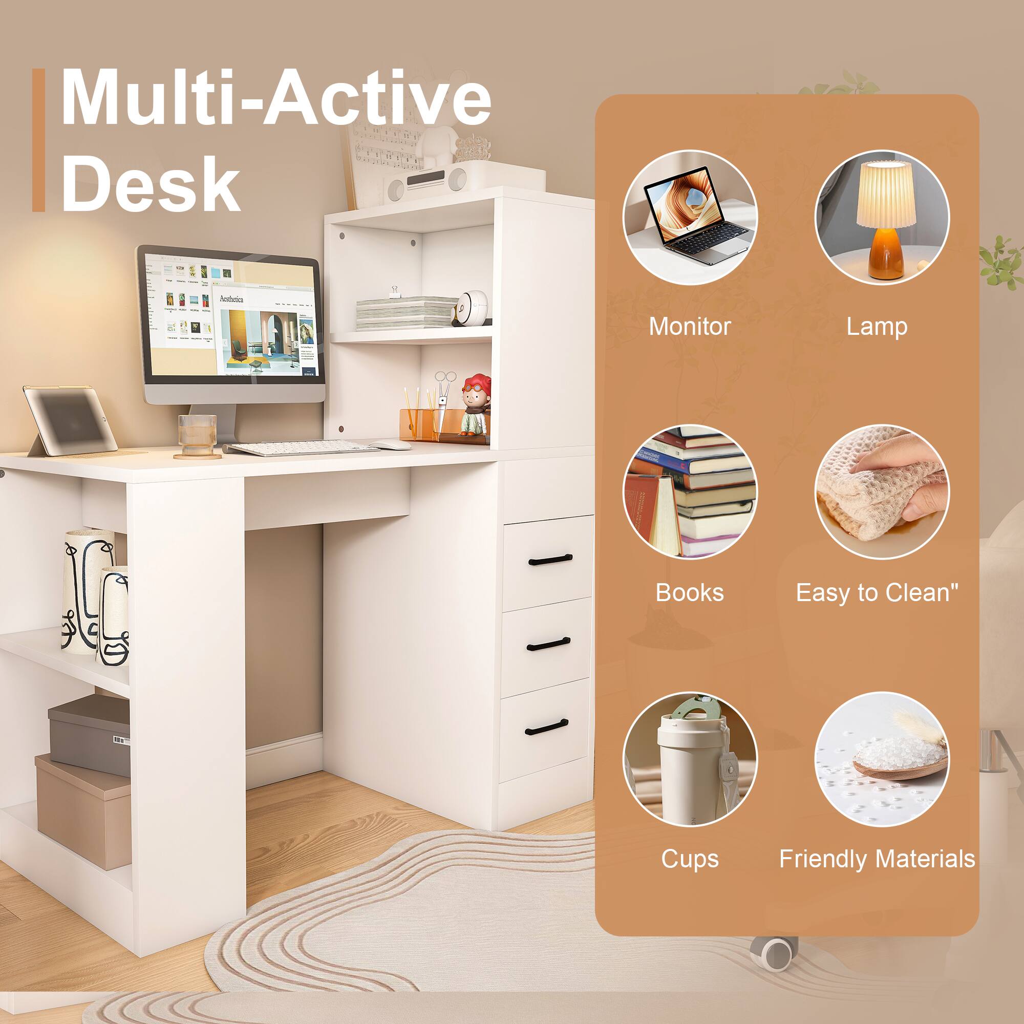 Multi-Active Desk

Monitor  
Lamp  
Books  
Easy to Clean  
Cups  
Friendly Materials