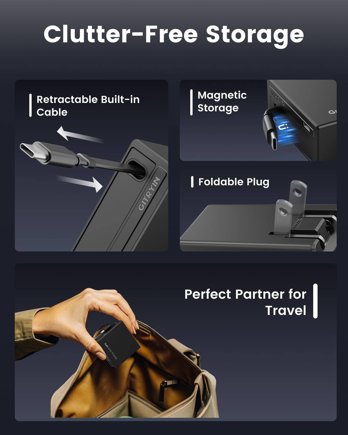 Clutter-Free Storage

- Retractable Built-in Cable
- Magnetic Storage
- Foldable Plug
- Perfect Partner for Travel