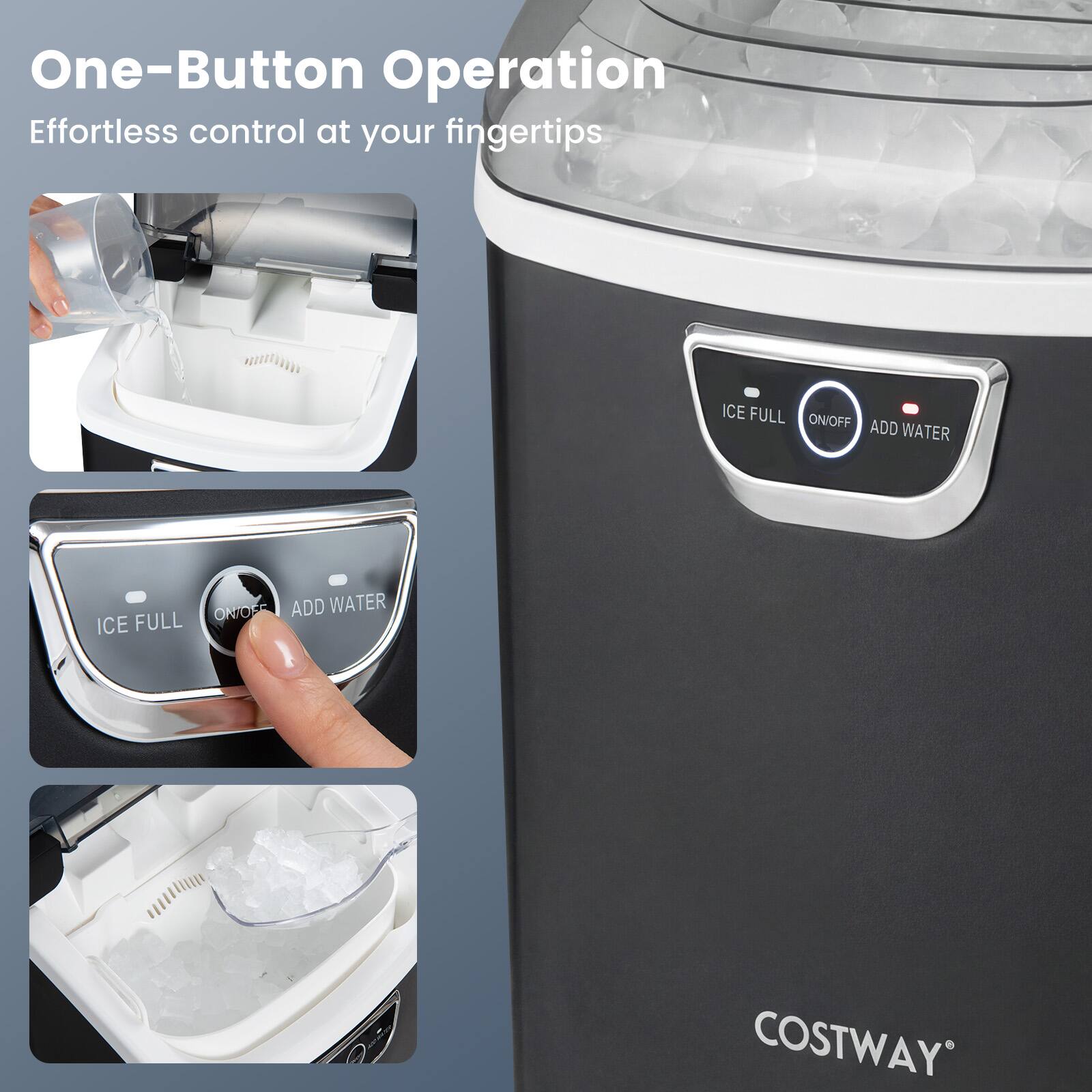 One-Button Operation  
Effortless control at your fingertips  

ICE FULL  
ON/OFF  
ADD WATER  

COSTWAY