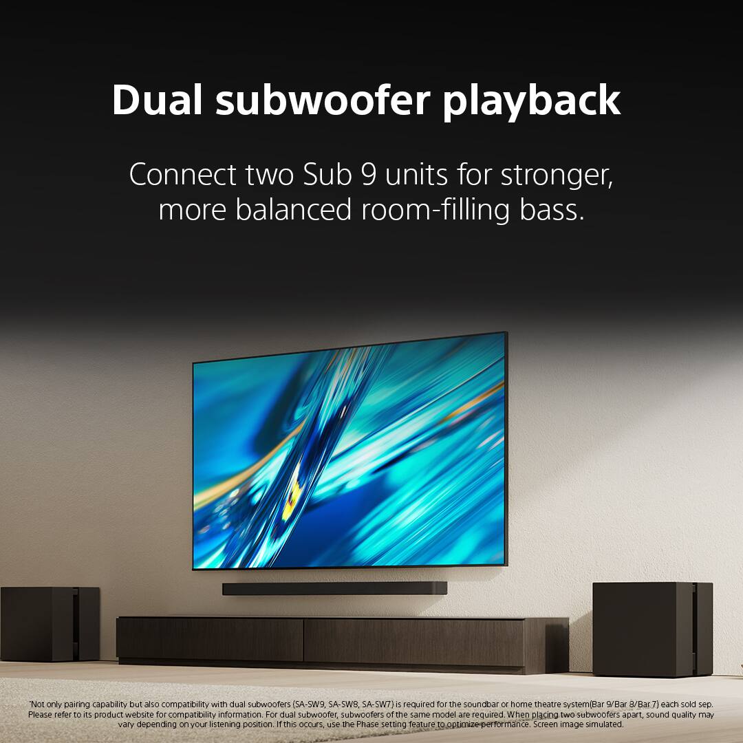 Dual subwoofer playback

Connect two Sub 9 units for stronger, more balanced room-filling bass.

*Not only pairing capability but also compatibility with dual subwoofers (SA-SW9, SA-SWR, SA-SW7) is required for the soundbar or home theatre system (Bar 9/Bar 8/Bar 7) each sold separately. Please refer to its product website for compatibility information. For dual subwoofer, subwoofers of the same model are required. When placing two subwoofers apart, sound quality may vary depending on your listening position. If this occurs, use the Phase setting feature to optimize performance. Screen image simulated.