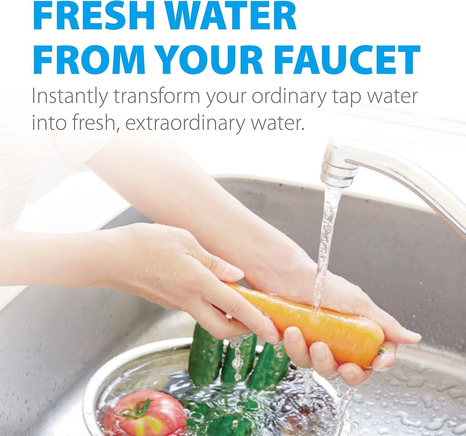 FRESH WATER FROM YOUR FAUCET

Instantly transform your ordinary tap water into fresh, extraordinary water.