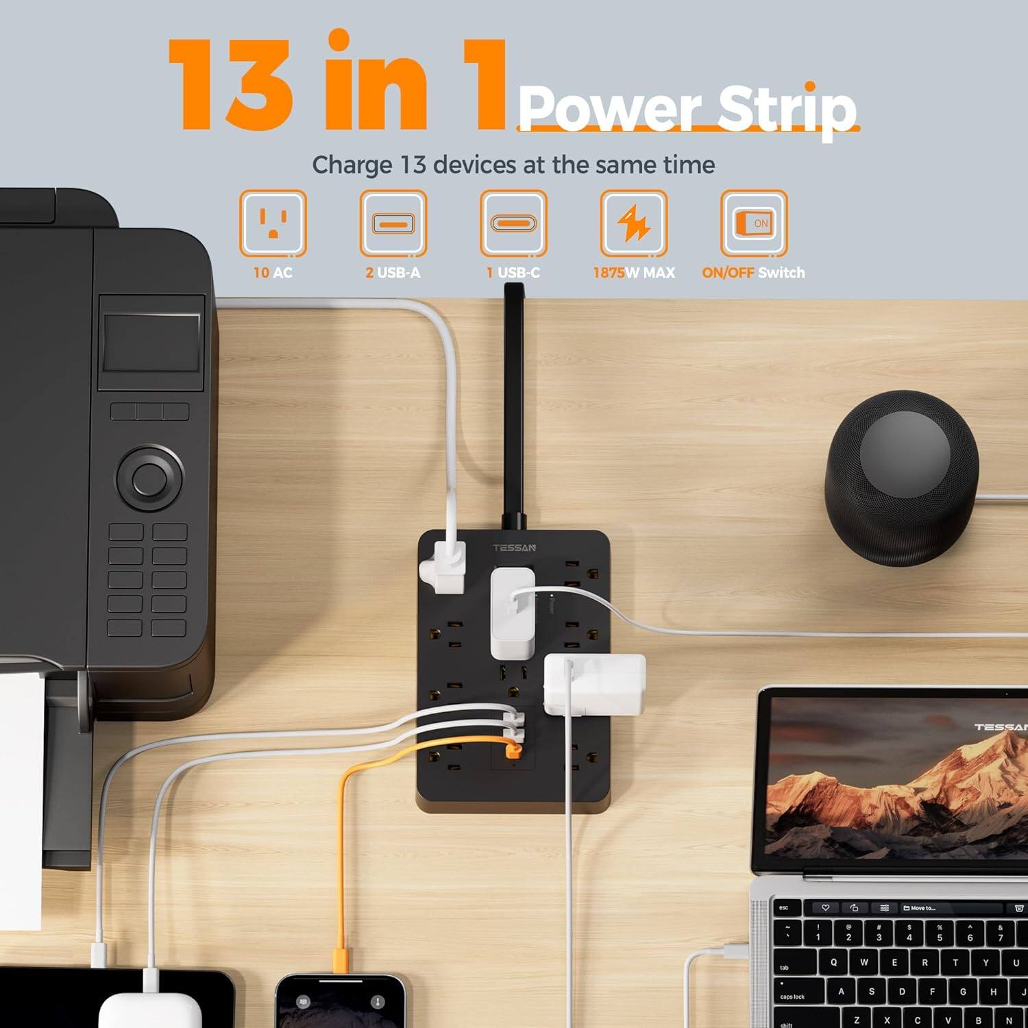 13 in 1 Power Strip  
Charge 13 devices at the same time  
10 AC  
2 USB-A  
1 USB-C  
1875W MAX  
ON/OFF Switch  
TESSAN