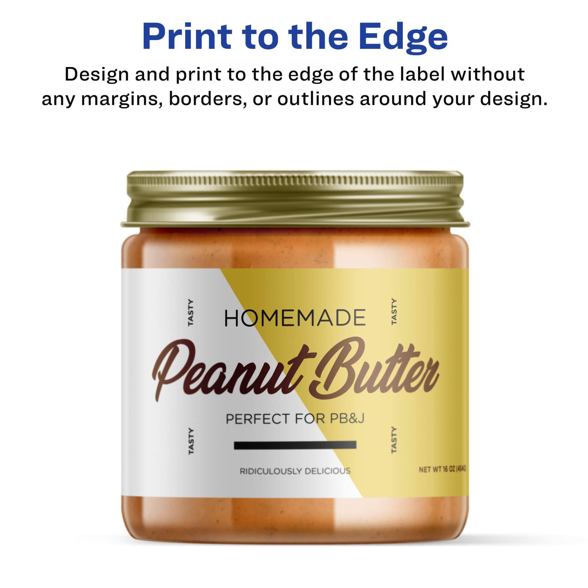 Print to the Edge

Design and print to the edge of the label without any margins, borders, or outlines around your design.

TASTY HOMEMADE TASTY Peanut Butter PERFECT FOR PB&J TASTY TASTY RIDICULOUSLY DELICIOUS NET WT 16 OZ (454g)