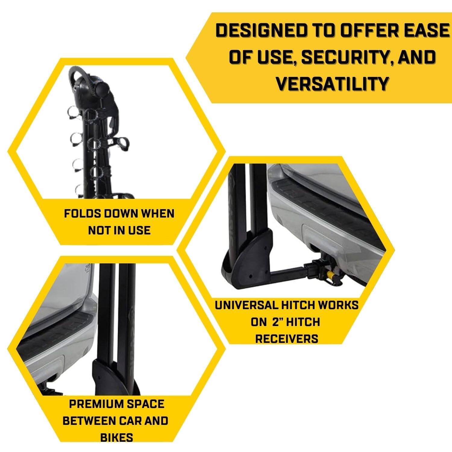 DESIGNED TO OFFER EASE OF USE, SECURITY, AND VERSATILITY

FOLDS DOWN WHEN NOT IN USE

UNIVERSAL HITCH WORKS ON 2" HITCH RECEIVERS

PREMIUM SPACE BETWEEN CAR AND BIKES